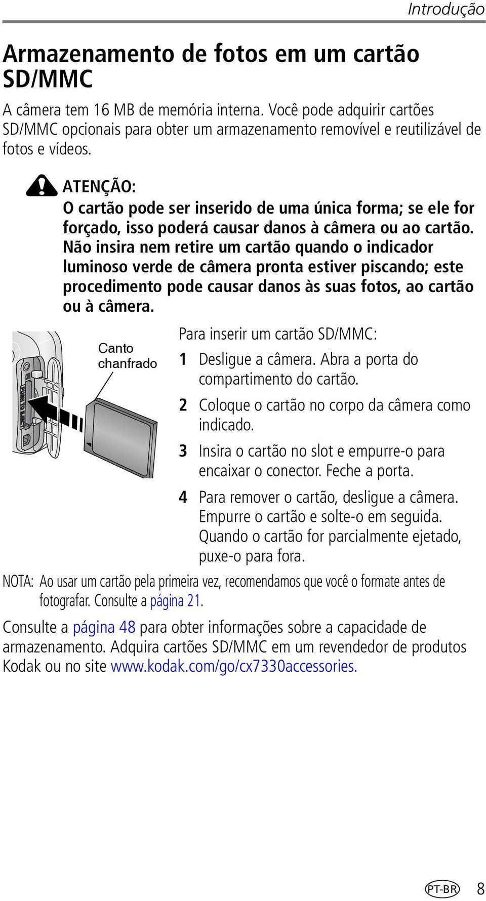 ATENÇÃO: O cartão pode ser inserido de uma única forma; se ele for forçado, isso poderá causar danos à câmera ou ao cartão.