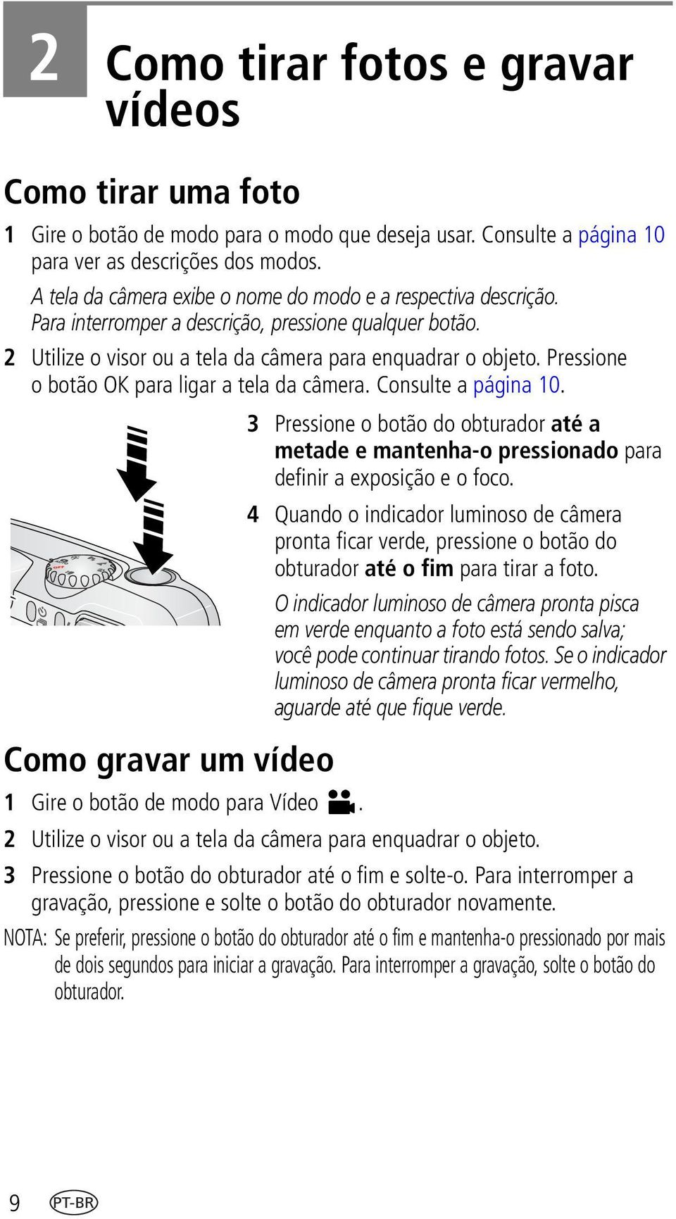 Pressione o botão OK para ligar a tela da câmera. Consulte a página 10. 3 Pressione o botão do obturador até a metade e mantenha-o pressionado para definir a exposição e o foco.