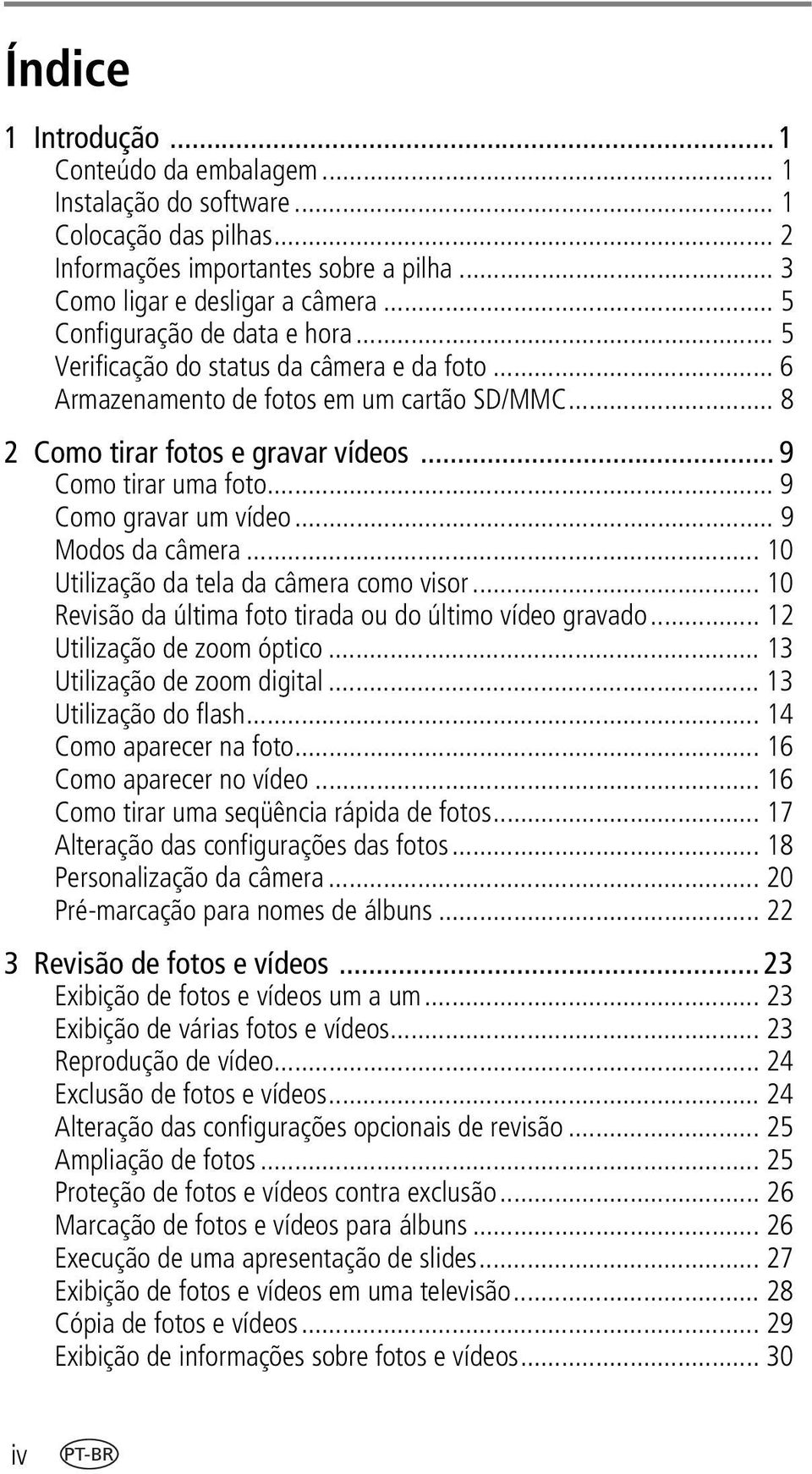 .. 9 Como gravar um vídeo... 9 Modos da câmera... 10 Utilização da tela da câmera como visor... 10 Revisão da última foto tirada ou do último vídeo gravado... 12 Utilização de zoom óptico.