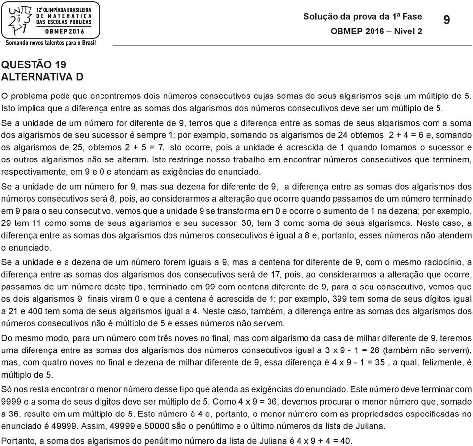 Se a unidade de um númer fr diferente de 9, tems a diferença entre as smas de seus algarisms a sma ds algarisms de seu sucessr é sempre 1; pr eempl, smand s algarisms de 24 btems 2 4 6 e, smand s