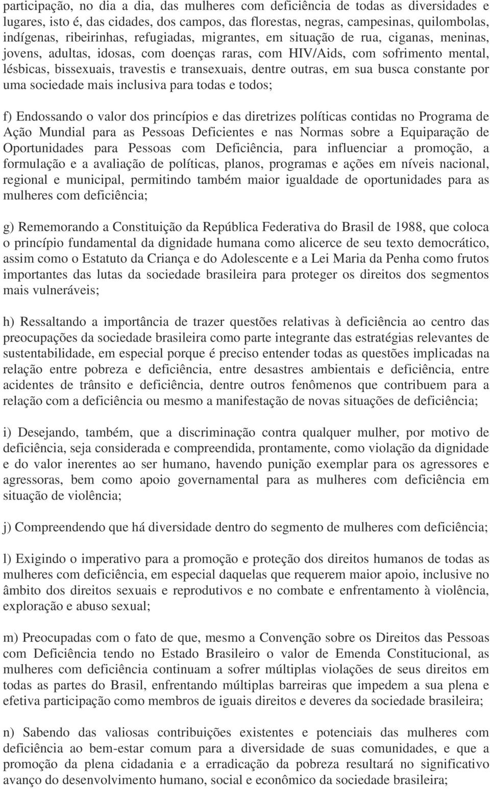 outras, em sua busca constante por uma sociedade mais inclusiva para todas e todos; f) Endossando o valor dos princípios e das diretrizes políticas contidas no Programa de Ação Mundial para as