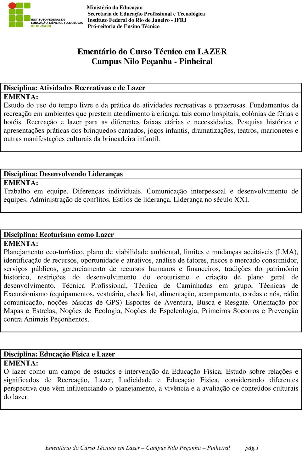 Pesquisa histórica e apresentações práticas dos brinquedos cantados, jogos infantis, dramatizações, teatros, marionetes e outras manifestações culturais da brincadeira infantil.