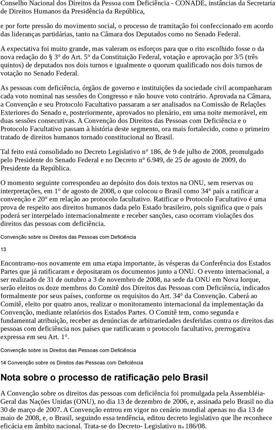 A expectativa foi muito grande, mas valeram os esforços para que o rito escolhido fosse o da nova redação do 3 do Art.