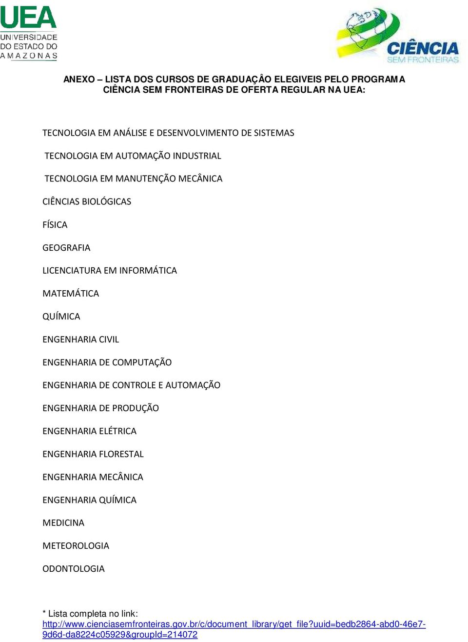 ENGENHARIA DE COMPUTAÇÃO ENGENHARIA DE CONTROLE E AUTOMAÇÃO ENGENHARIA DE PRODUÇÃO ENGENHARIA ELÉTRICA ENGENHARIA FLORESTAL ENGENHARIA MECÂNICA ENGENHARIA QUÍMICA