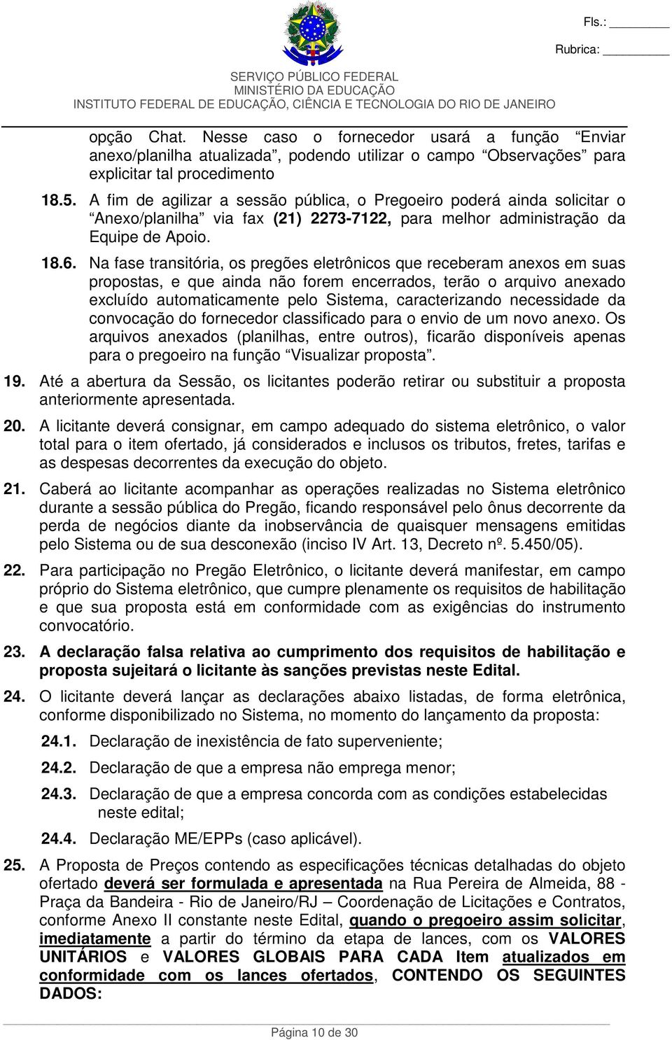 Na fase transitória, os pregões eletrônicos que receberam anexos em suas propostas, e que ainda não forem encerrados, terão o arquivo anexado excluído automaticamente pelo Sistema, caracterizando