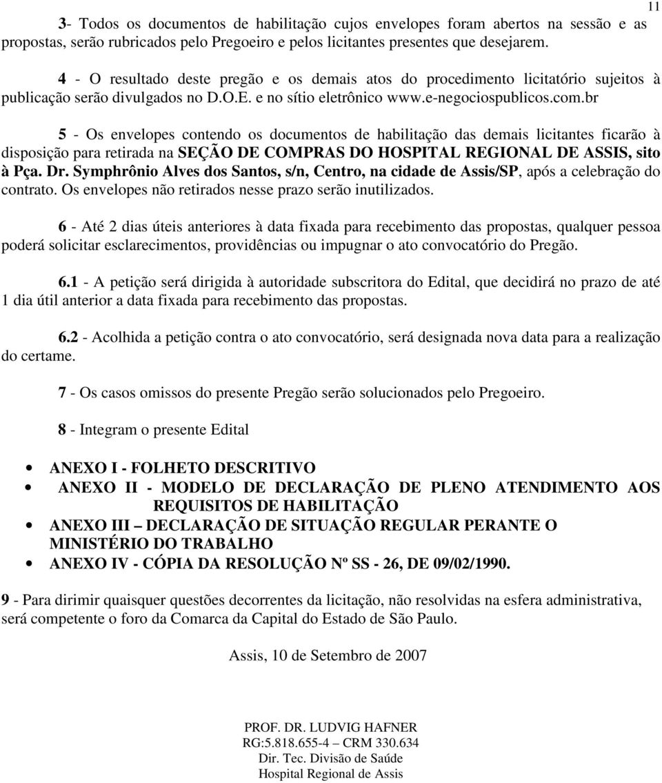 br 5 - Os envelopes contendo os documentos de habilitação das demais licitantes ficarão à disposição para retirada na SEÇÃO DE COMPRAS DO HOSPITAL REGIONAL DE ASSIS, sito à Pça. Dr.