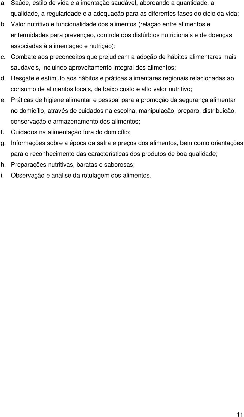 Combate aos preconceitos que prejudicam a adoção de hábitos alimentares mais saudáveis, incluindo aproveitamento integral dos alimentos; d.