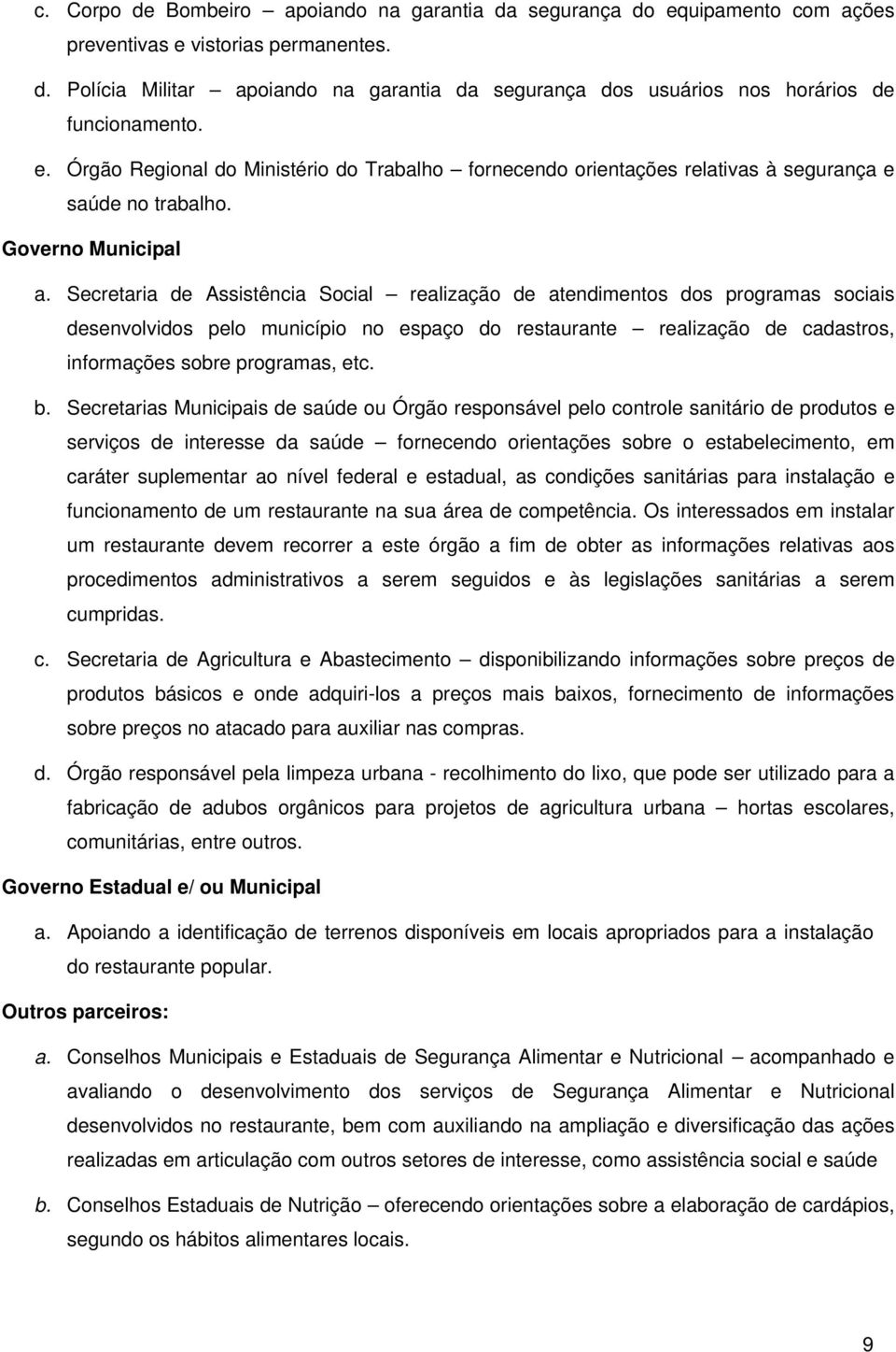 Secretaria de Assistência Social realização de atendimentos dos programas sociais desenvolvidos pelo município no espaço do restaurante realização de cadastros, informações sobre programas, etc. b.