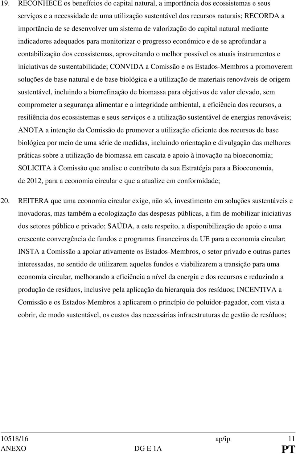 melhor possível os atuais instrumentos e iniciativas de sustentabilidade; CONVIDA a Comissão e os Estados-Membros a promoverem soluções de base natural e de base biológica e a utilização de materiais