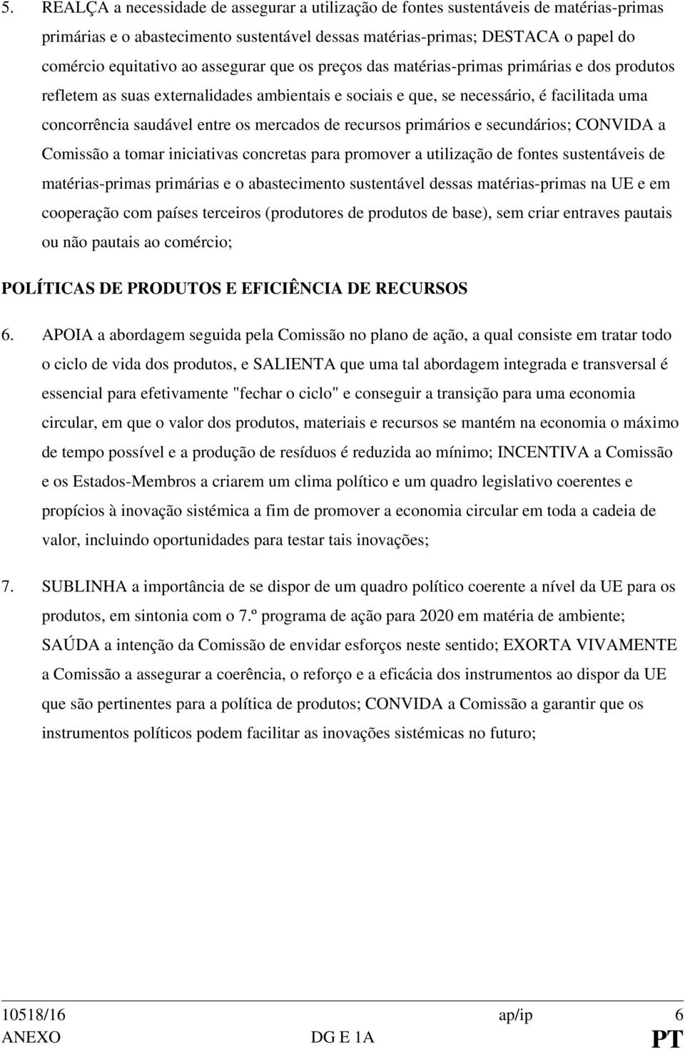 mercados de recursos primários e secundários; CONVIDA a Comissão a tomar iniciativas concretas para promover a utilização de fontes sustentáveis de matérias-primas primárias e o abastecimento