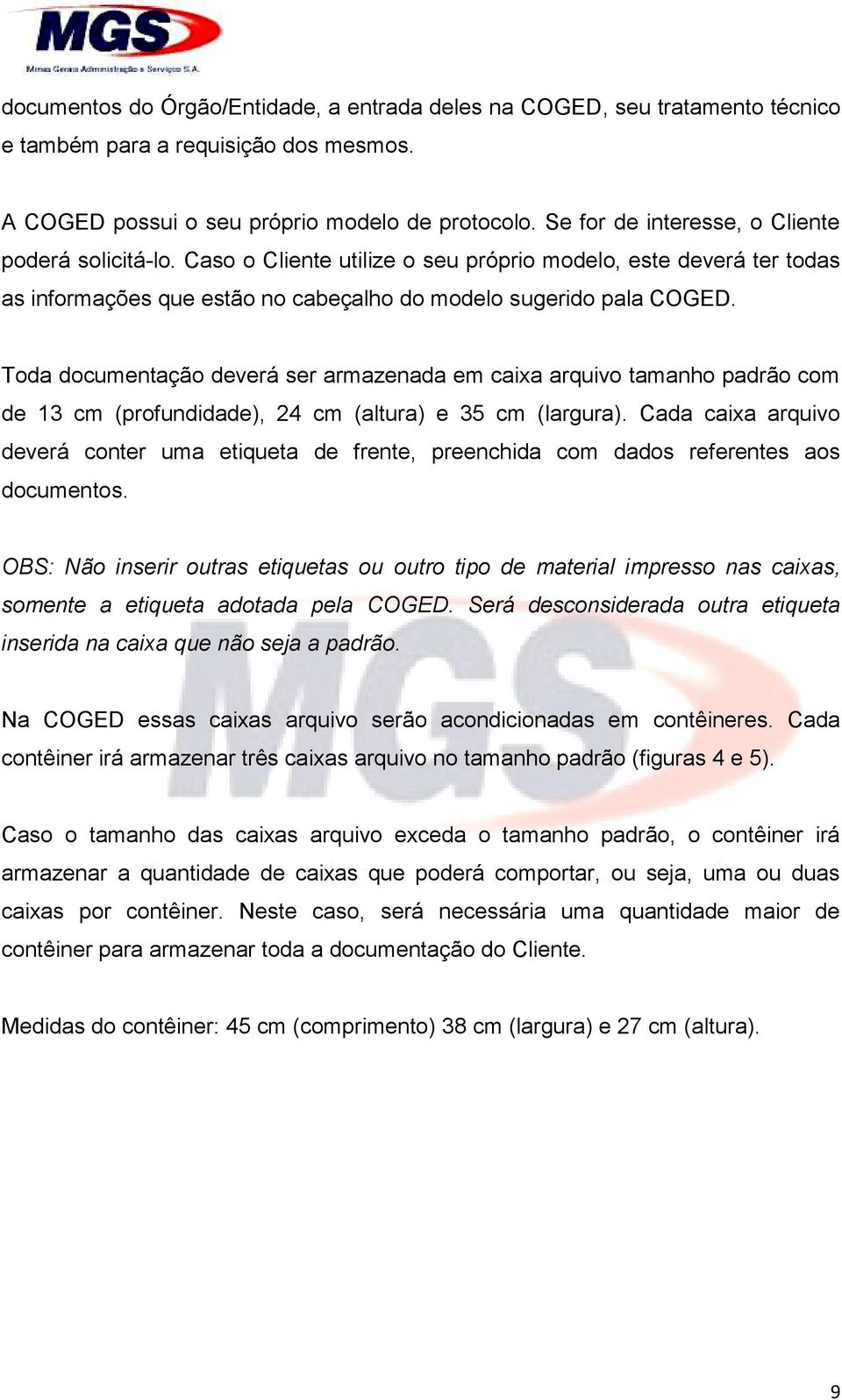 Toda documentação deverá ser armazenada em caixa arquivo tamanho padrão com de 13 cm (profundidade), 24 cm (altura) e 35 cm (largura).