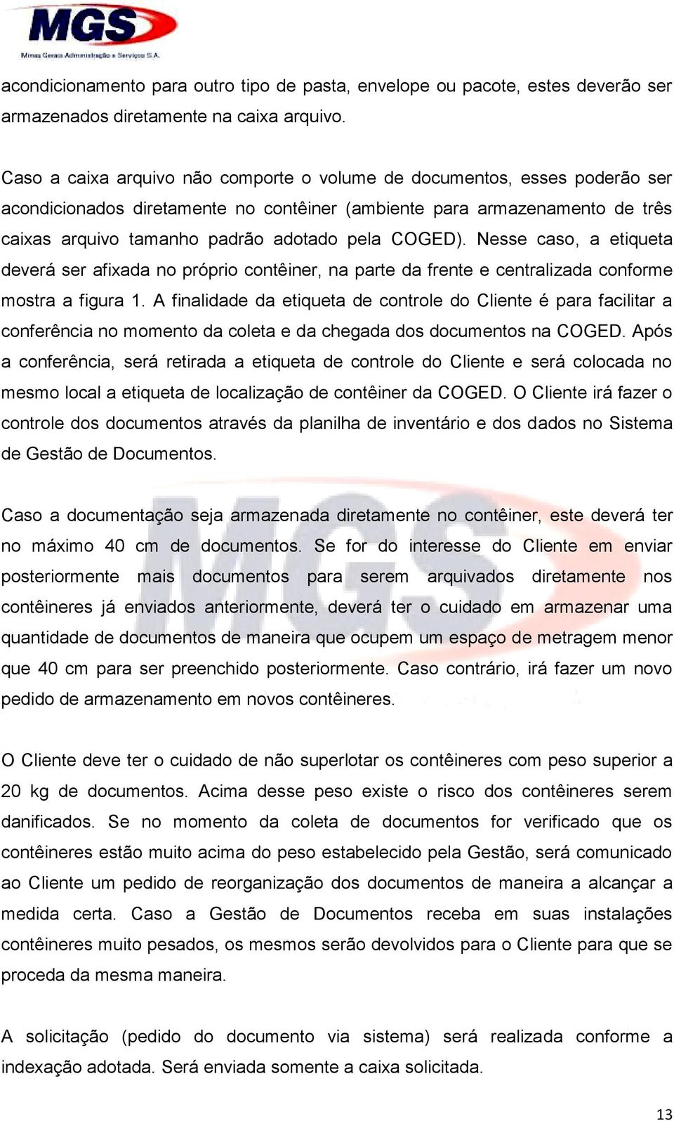 COGED). Nesse caso, a etiqueta deverá ser afixada no próprio contêiner, na parte da frente e centralizada conforme mostra a figura 1.