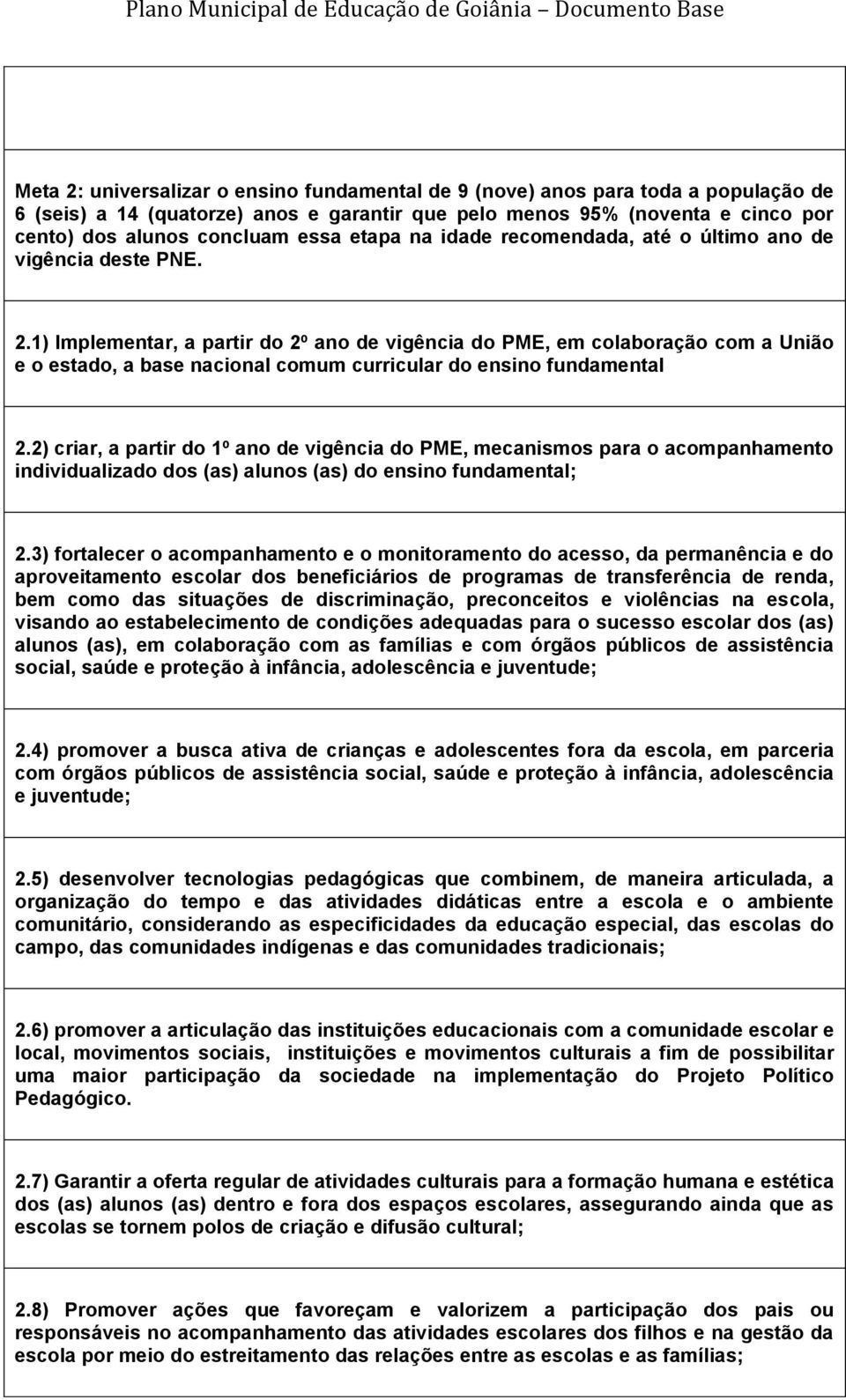 1) Implementar, a partir do 2º ano de vigência do PME, em colaboração com a União e o estado, a base nacional comum curricular do ensino fundamental 2.