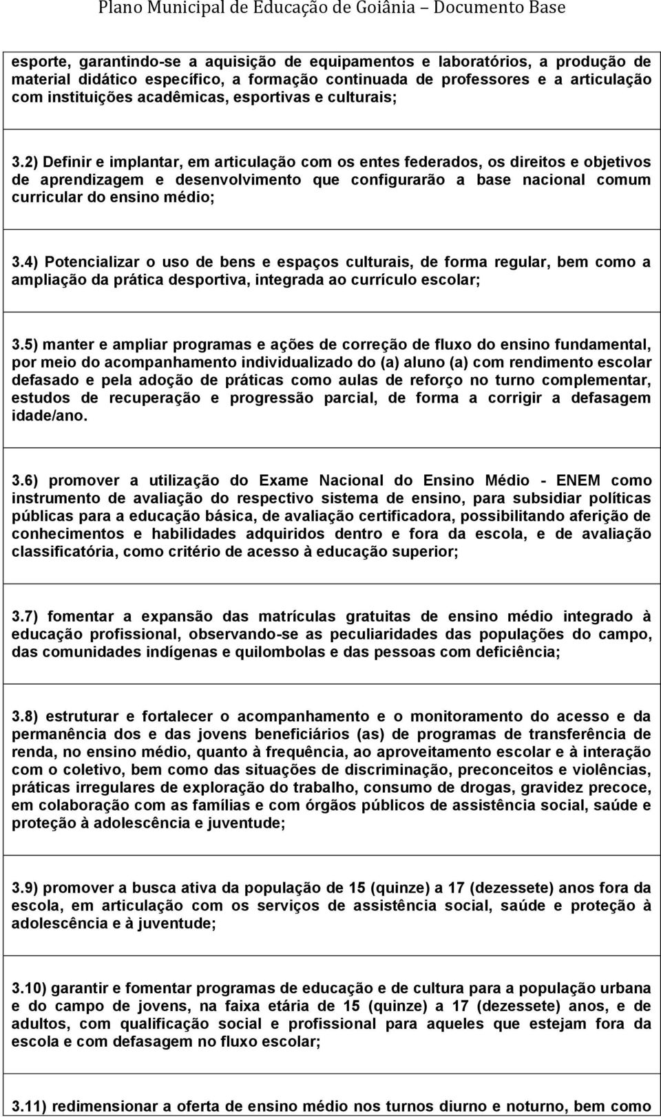 2) Definir e implantar, em articulação com os entes federados, os direitos e objetivos de aprendizagem e desenvolvimento que configurarão a base nacional comum curricular do ensino médio; 3.