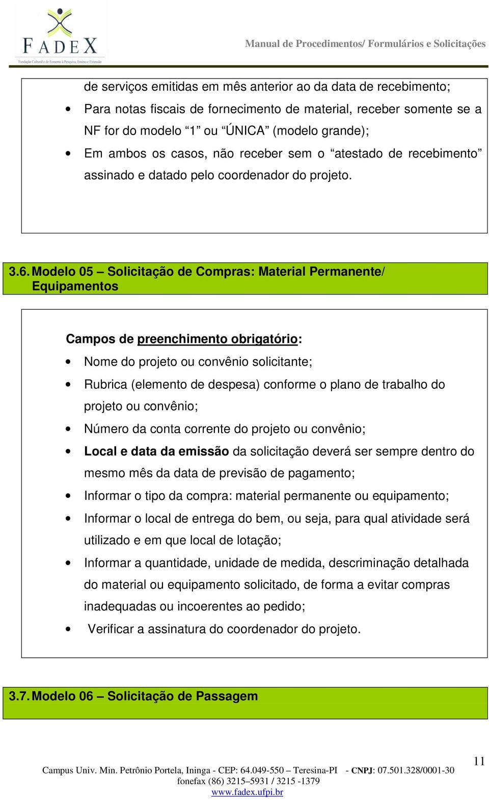 Modelo 05 Solicitação de Compras: Material Permanente/ Equipamentos Rubrica (elemento de despesa) conforme o plano de trabalho do projeto ou convênio; Local e data da emissão da solicitação deverá