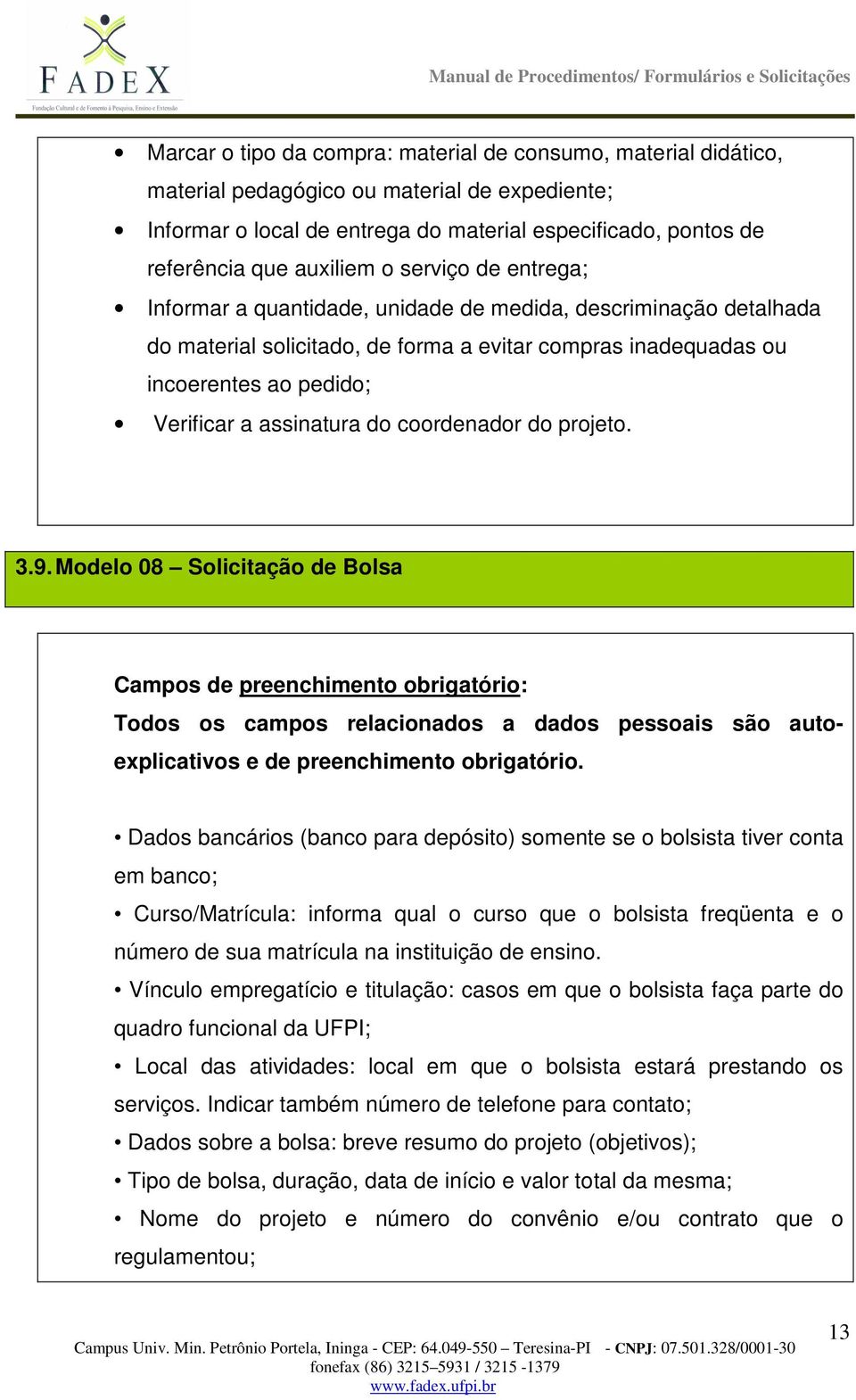 do coordenador do projeto. 3.9. Modelo 08 Solicitação de Bolsa Todos os campos relacionados a dados pessoais são autoexplicativos e de preenchimento obrigatório.