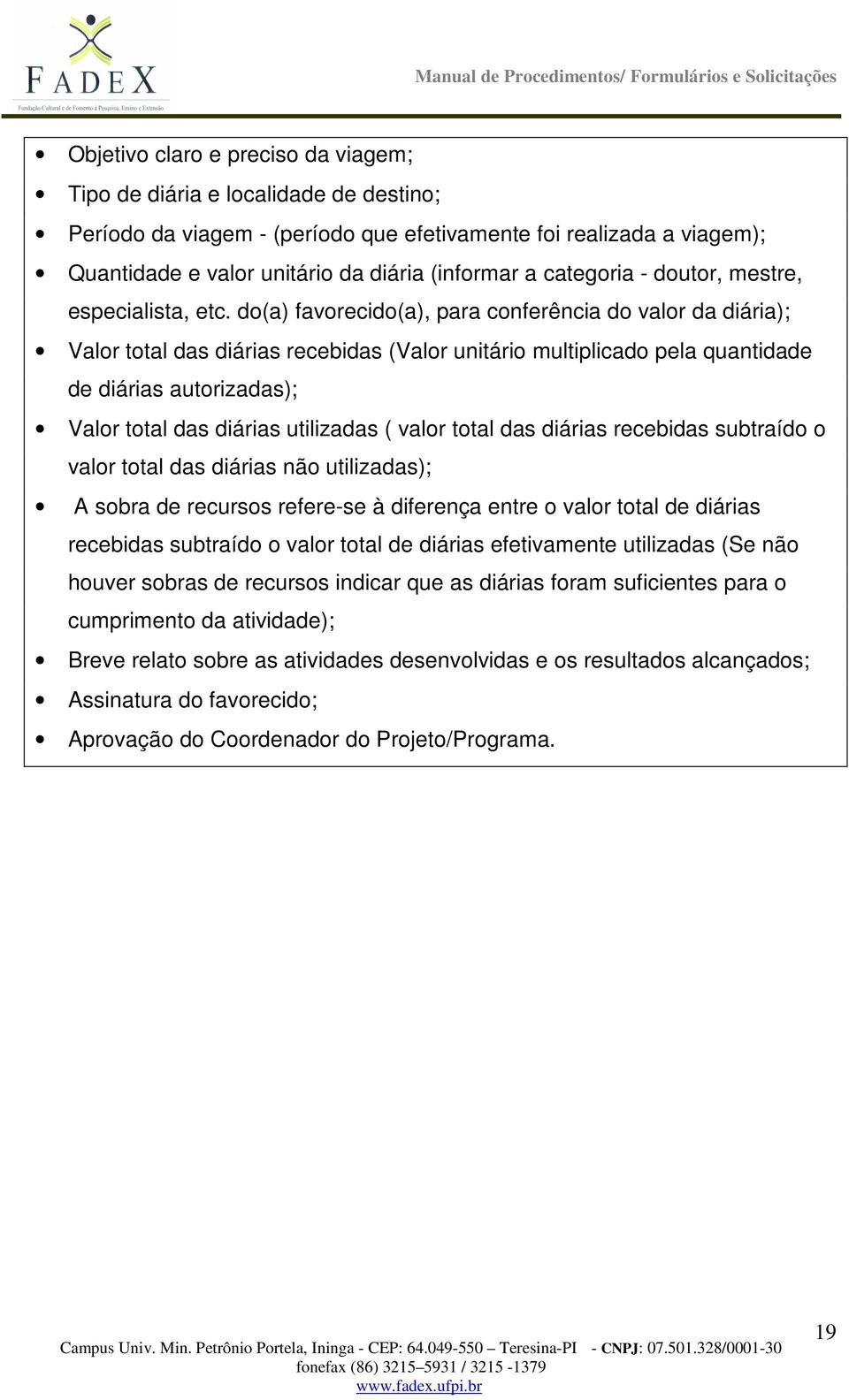 do(a) favorecido(a), para conferência do valor da diária); Valor total das diárias recebidas (Valor unitário multiplicado pela quantidade de diárias autorizadas); Valor total das diárias utilizadas (