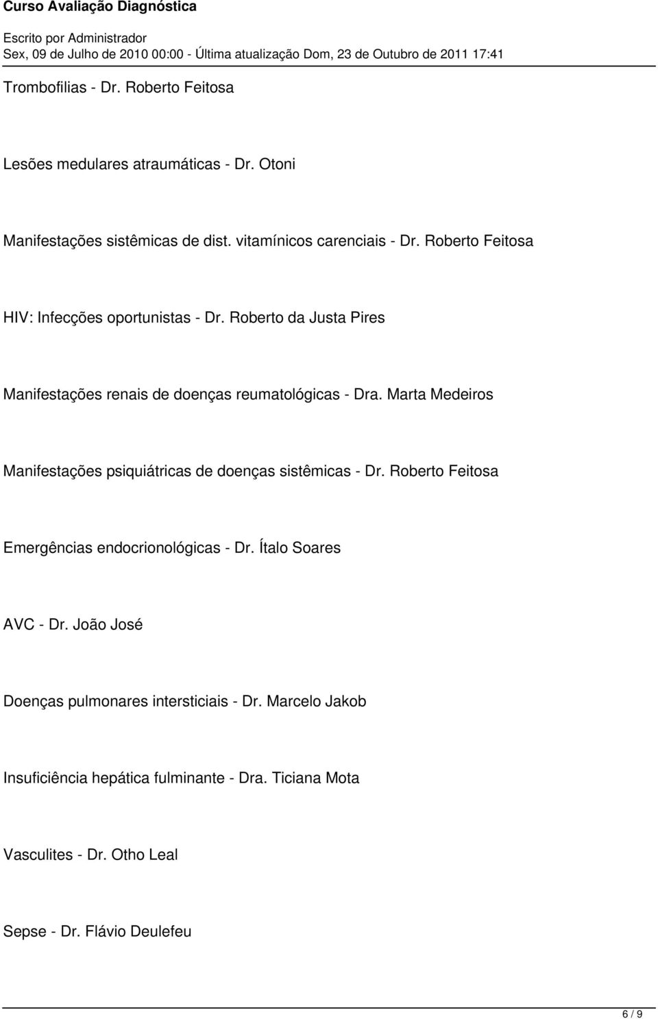 Marta Medeiros Manifestações psiquiátricas de doenças sistêmicas - Dr. Roberto Feitosa Emergências endocrionológicas - Dr. Ítalo Soares AVC - Dr.