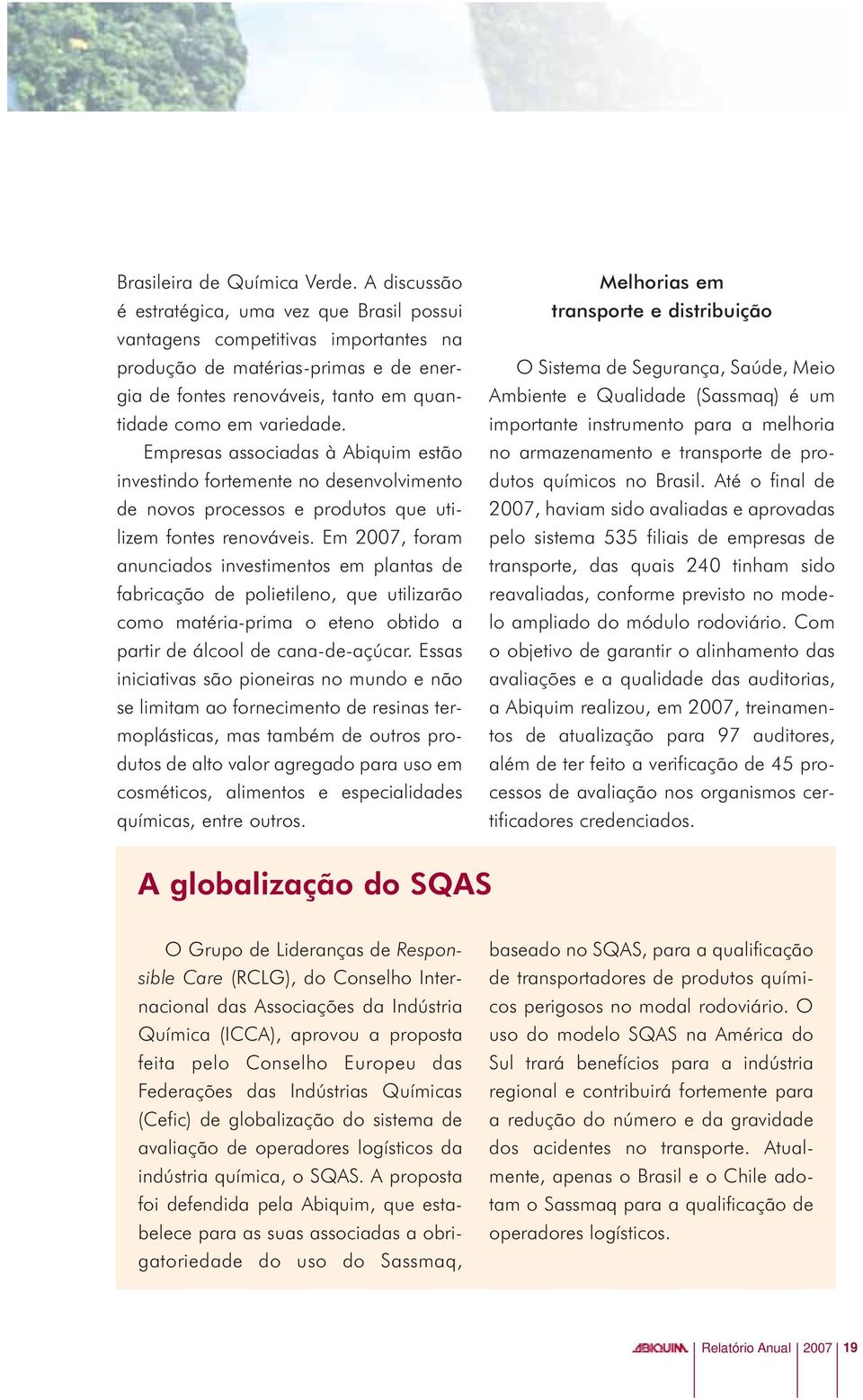 Empresas associadas à Abiquim estão investindo fortemente no desenvolvimento de novos processos e produtos que utilizem fontes renováveis.