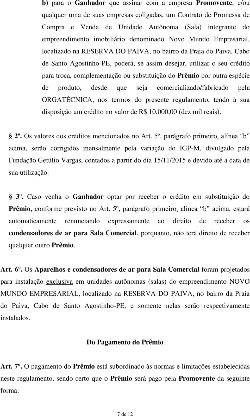 para troca, complementação ou substituição do Prêmio por outra espécie de produto, desde que seja comercializado/fabricado pela ORGATÉCNICA, nos termos do presente regulamento, tendo à sua disposição