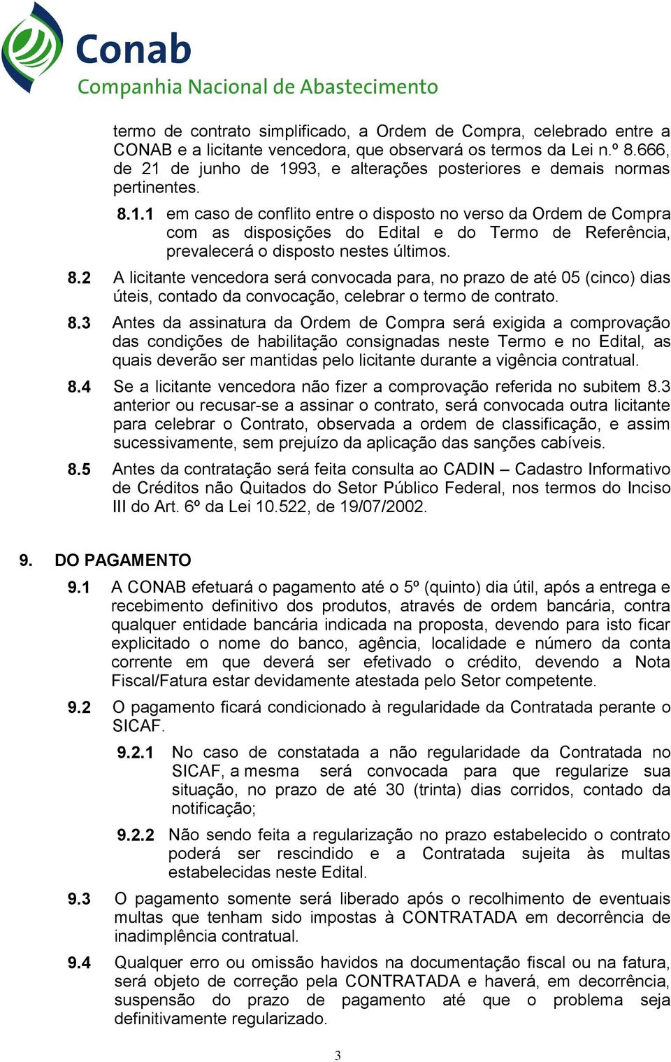 8.2 A licitante vencedora será convocada para, no prazo de até 05 (cinco) dias úteis, contado da convocação, celebrar o termo de contrato. 8.