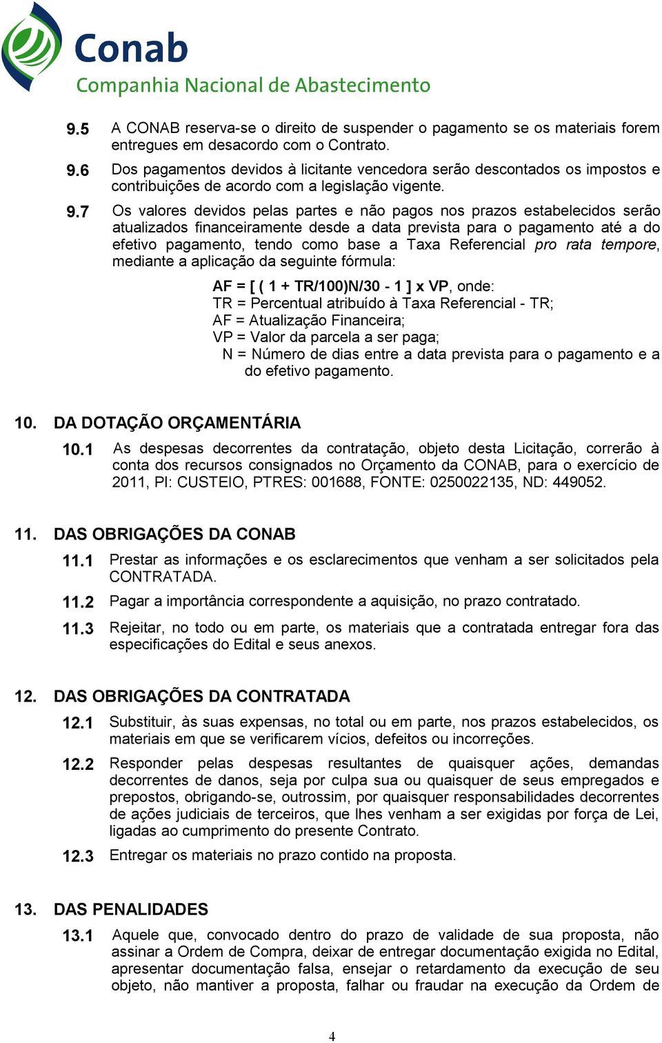 7 Os valores devidos pelas partes e não pagos nos prazos estabelecidos serão atualizados financeiramente desde a data prevista para o pagamento até a do efetivo pagamento, tendo como base a Taxa