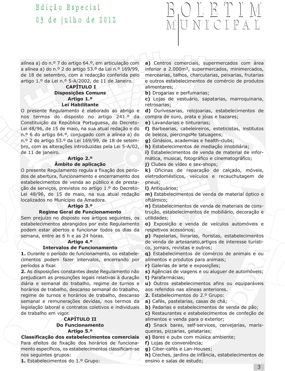 º da Constituição da República Portuguesa, do Decreto- Lei 48/96, de 15 de maio, na sua atual redação e do n.º 6 do artigo 64.º, conjugado com a alínea a) do n.º 2 do artigo 53.