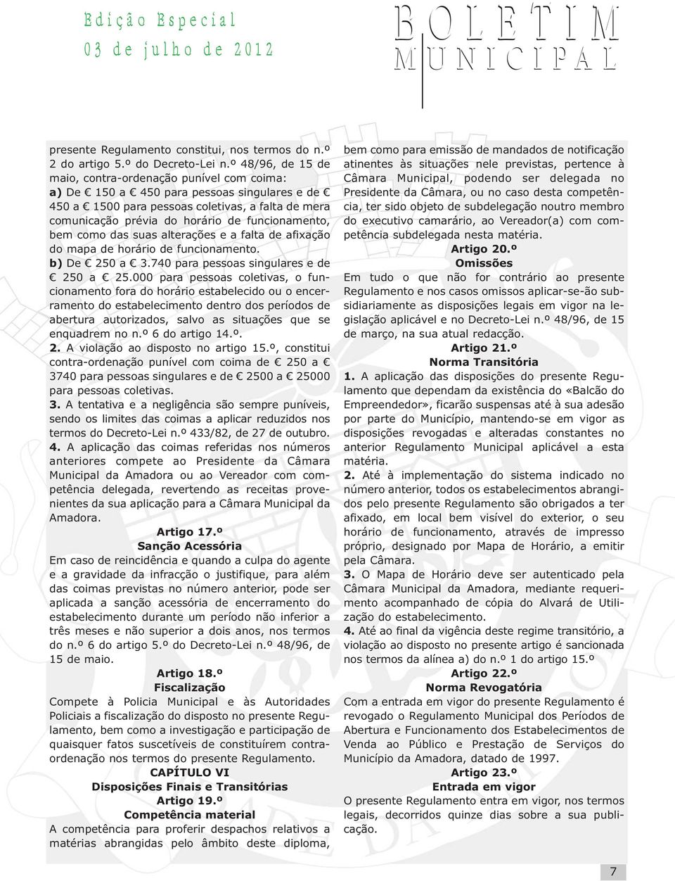 funcionamento, bem como das suas alterações e a falta de afixação do mapa de horário de funcionamento. b) De 250 a 3.740 para pessoas singulares e de 250 a 25.