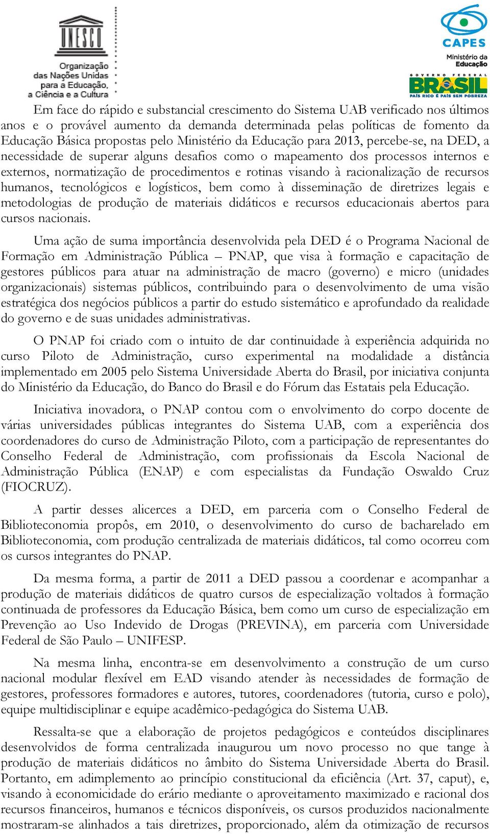 racionalização de recursos humanos, tecnológicos e logísticos, bem como à disseminação de diretrizes legais e metodologias de produção de materiais didáticos e recursos educacionais abertos para