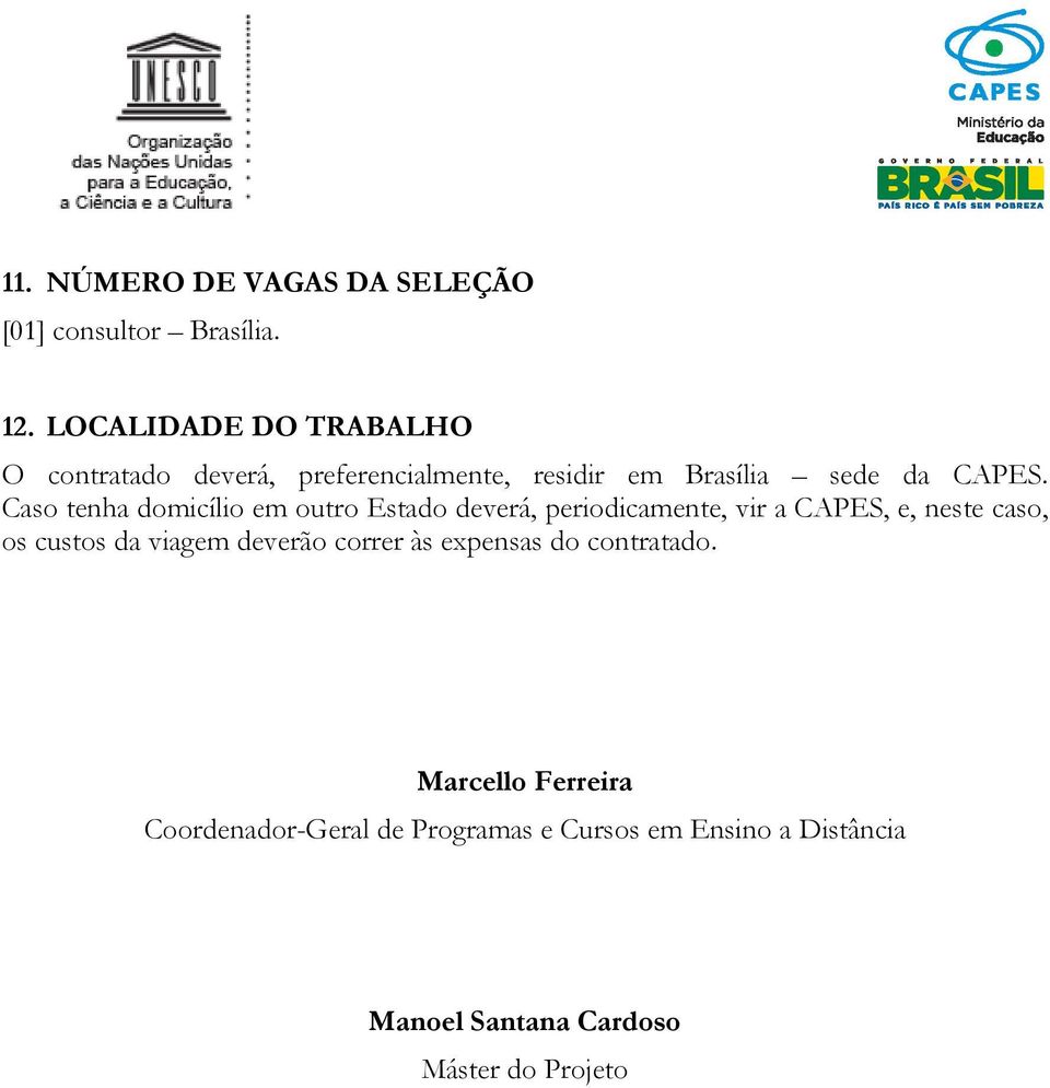 Caso tenha domicílio em outro Estado deverá, periodicamente, vir a CAPES, e, neste caso, os custos da