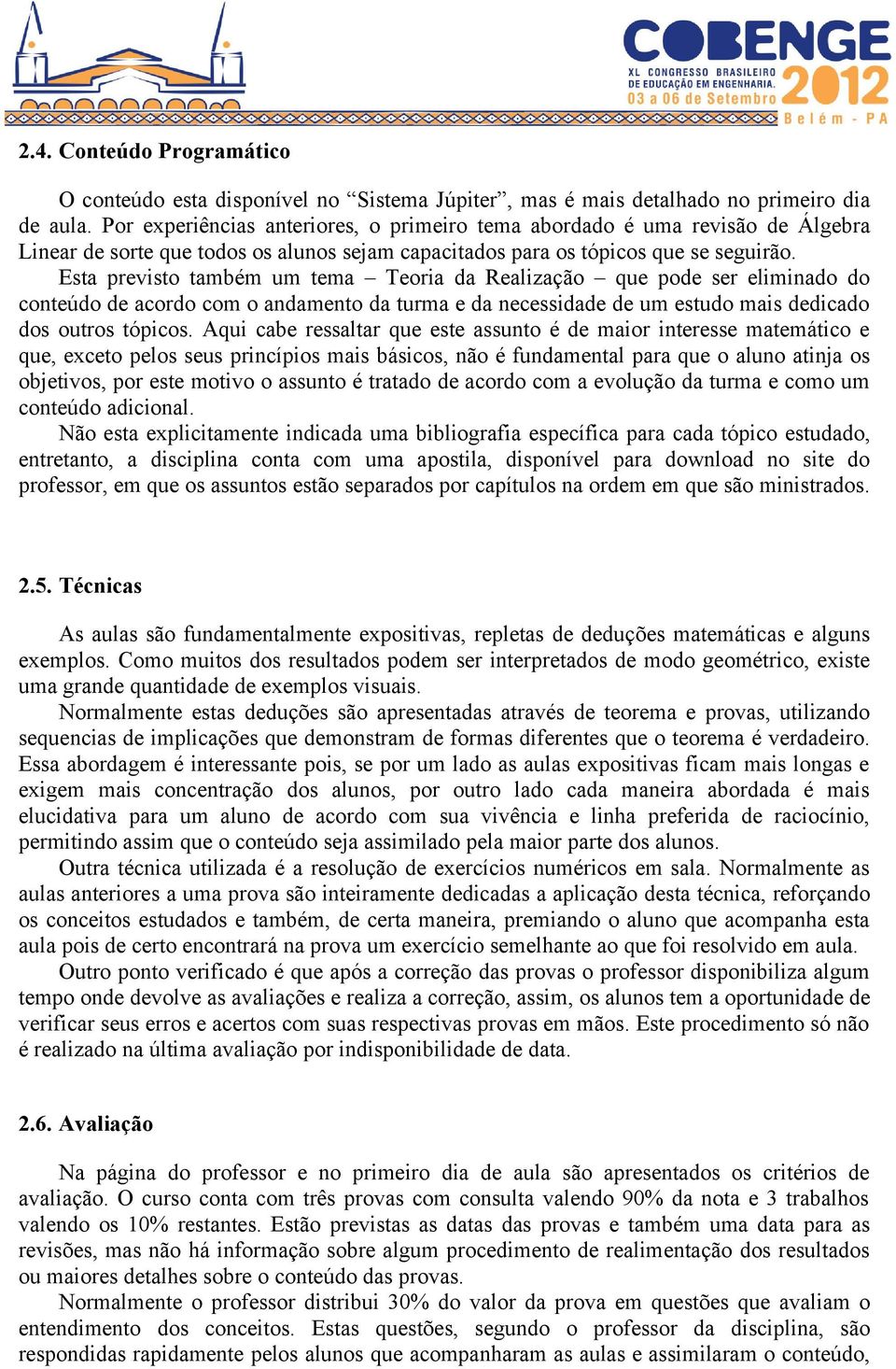 Esta previsto também um tema Teoria da Realização que pode ser eliminado do conteúdo de acordo com o andamento da turma e da necessidade de um estudo mais dedicado dos outros tópicos.