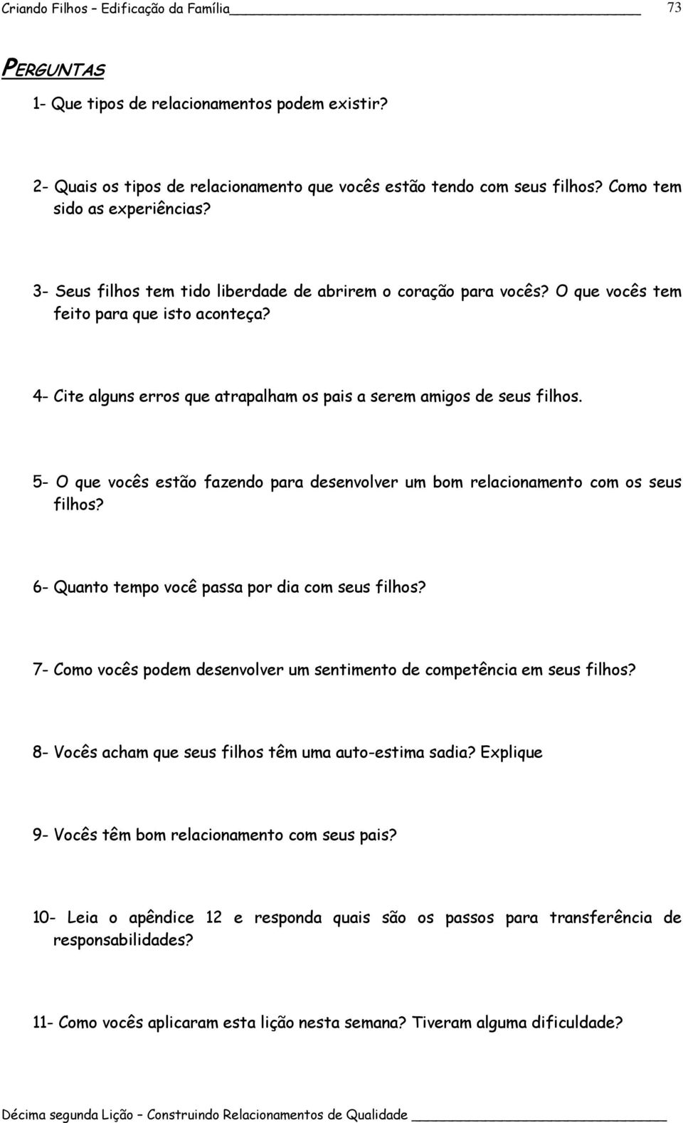 5- O que vocês estão fazendo para desenvolver um bom relacionamento com os seus filhos? 6- Quanto tempo você passa por dia com seus filhos?