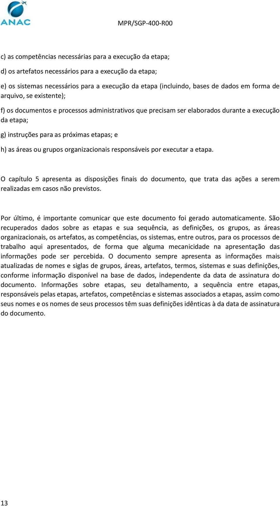 organizacionais responsáveis por executar a etapa. O capítulo 5 apresenta as disposições finais do documento, que trata das ações a serem realizadas em casos não previstos.