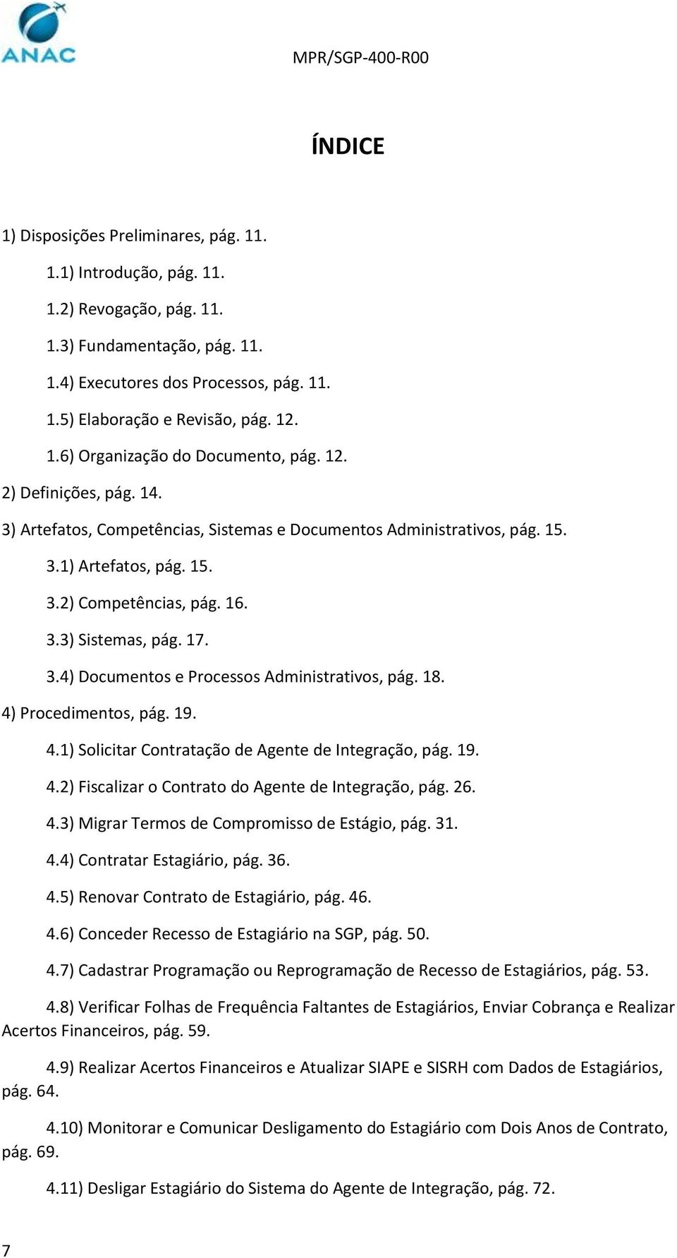 17. 3.4) Documentos e Processos Administrativos, pág. 18. 4) Procedimentos, pág. 19. 4.1) Solicitar Contratação de Agente de Integração, pág. 19. 4.2) Fiscalizar o Contrato do Agente de Integração, pág.