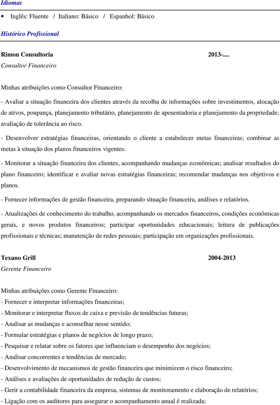 planejamento tributário, planejamento de aposentadoria e planejamento da propriedade; avaliação de tolerância ao risco.