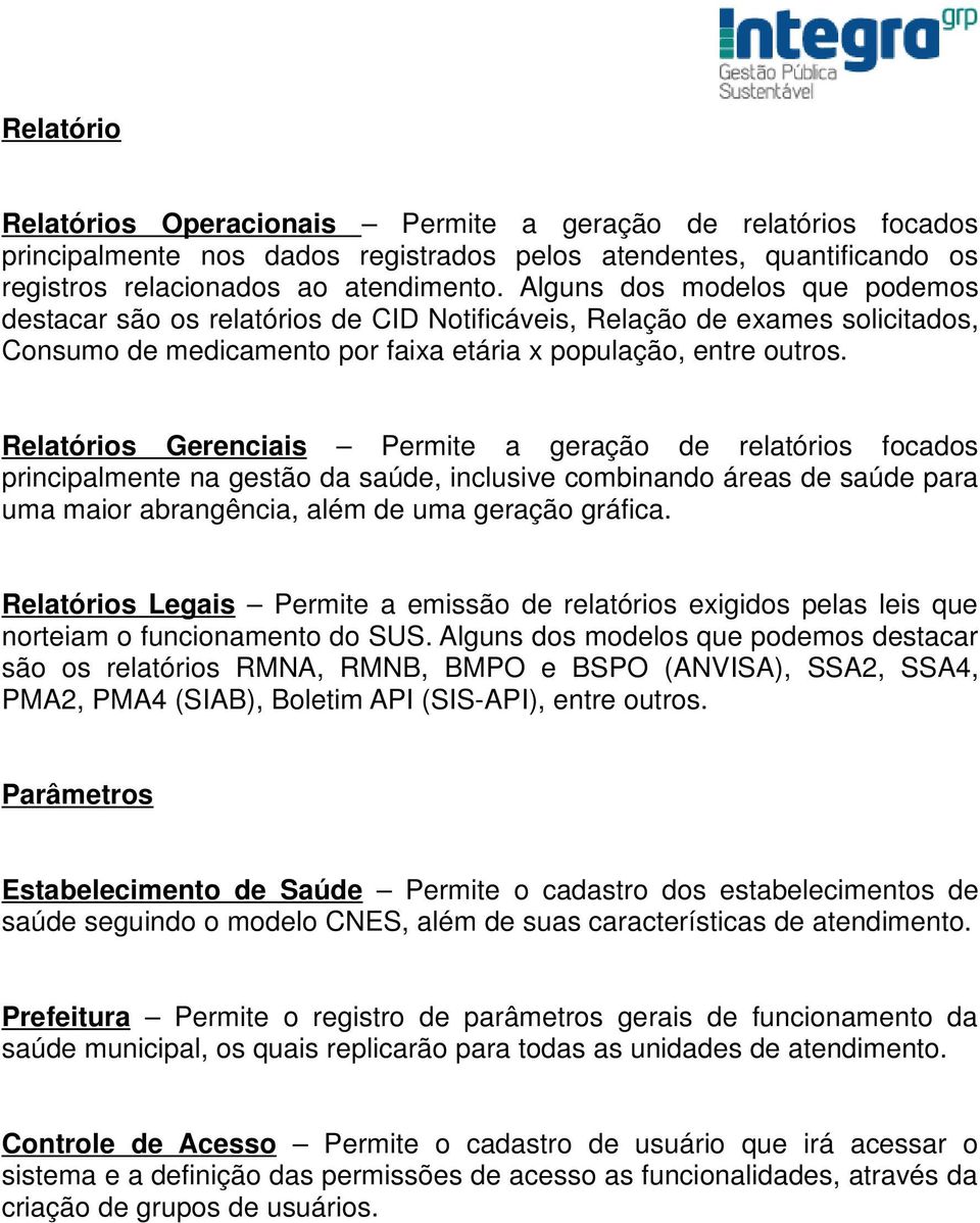 Relatórios Gerenciais Permite a geração de relatórios focados principalmente na gestão da saúde, inclusive combinando áreas de saúde para uma maior abrangência, além de uma geração gráfica.