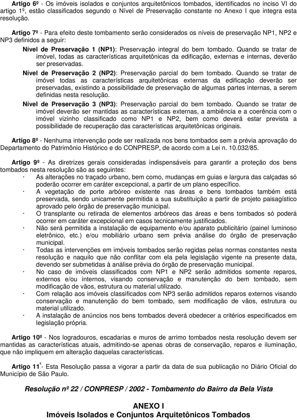 Quando se tratar de imóvel, todas as características arquitetônicas da edificação, externas e internas, deverão ser preservadas. Nível de Preservação 2 (NP2): Preservação parcial do bem tombado.