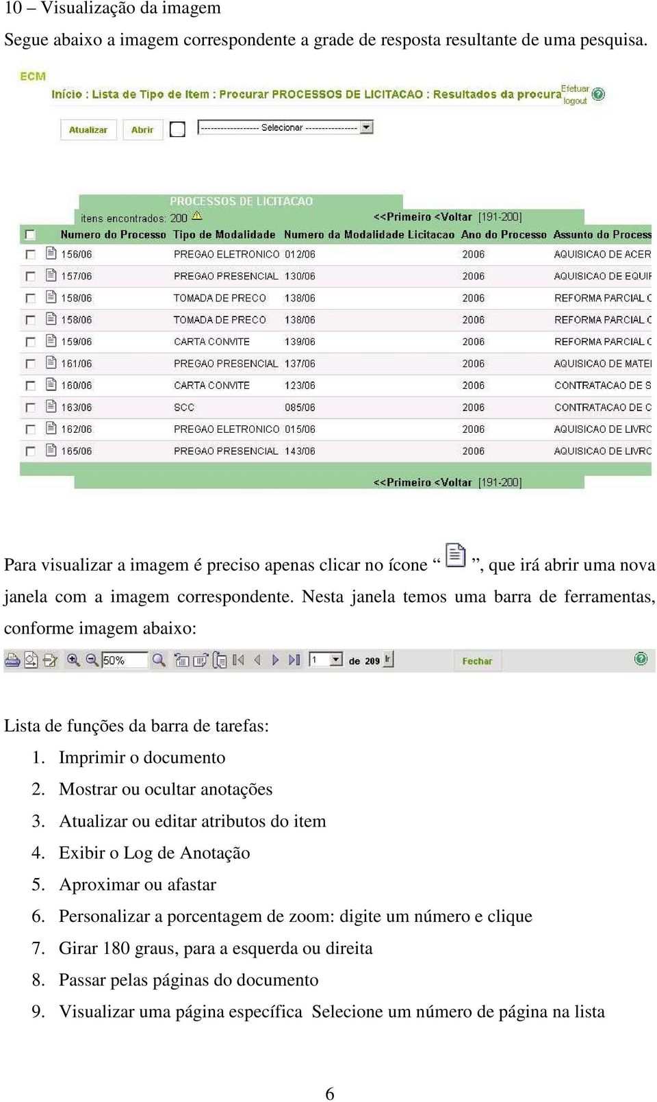 Nesta janela temos uma barra de ferramentas, conforme imagem abaixo: Lista de funções da barra de tarefas: 1. Imprimir o documento 2. Mostrar ou ocultar anotações 3.