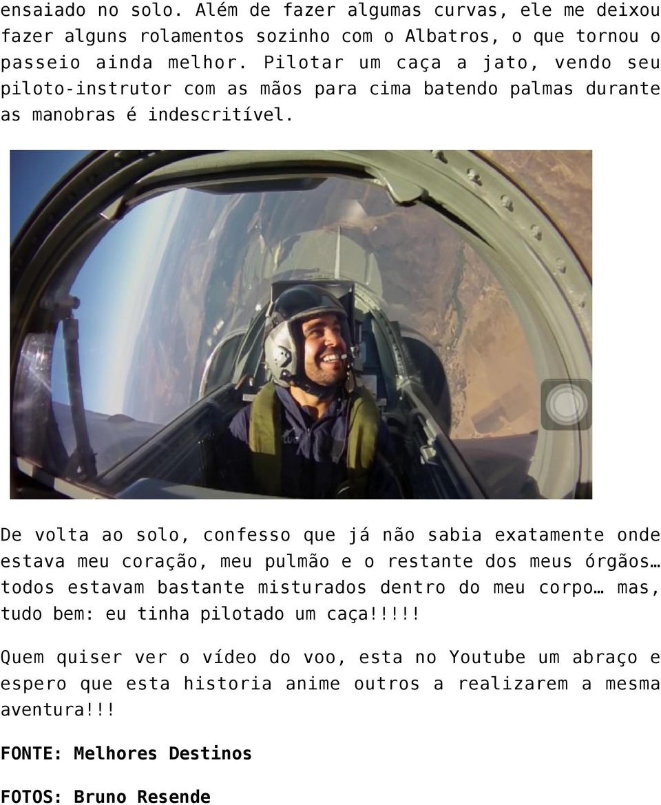 De volta ao solo, confesso que já não sabia exatamente onde estava meu coração, meu pulmão e o restante dos meus órgãos todos estavam bastante misturados dentro do