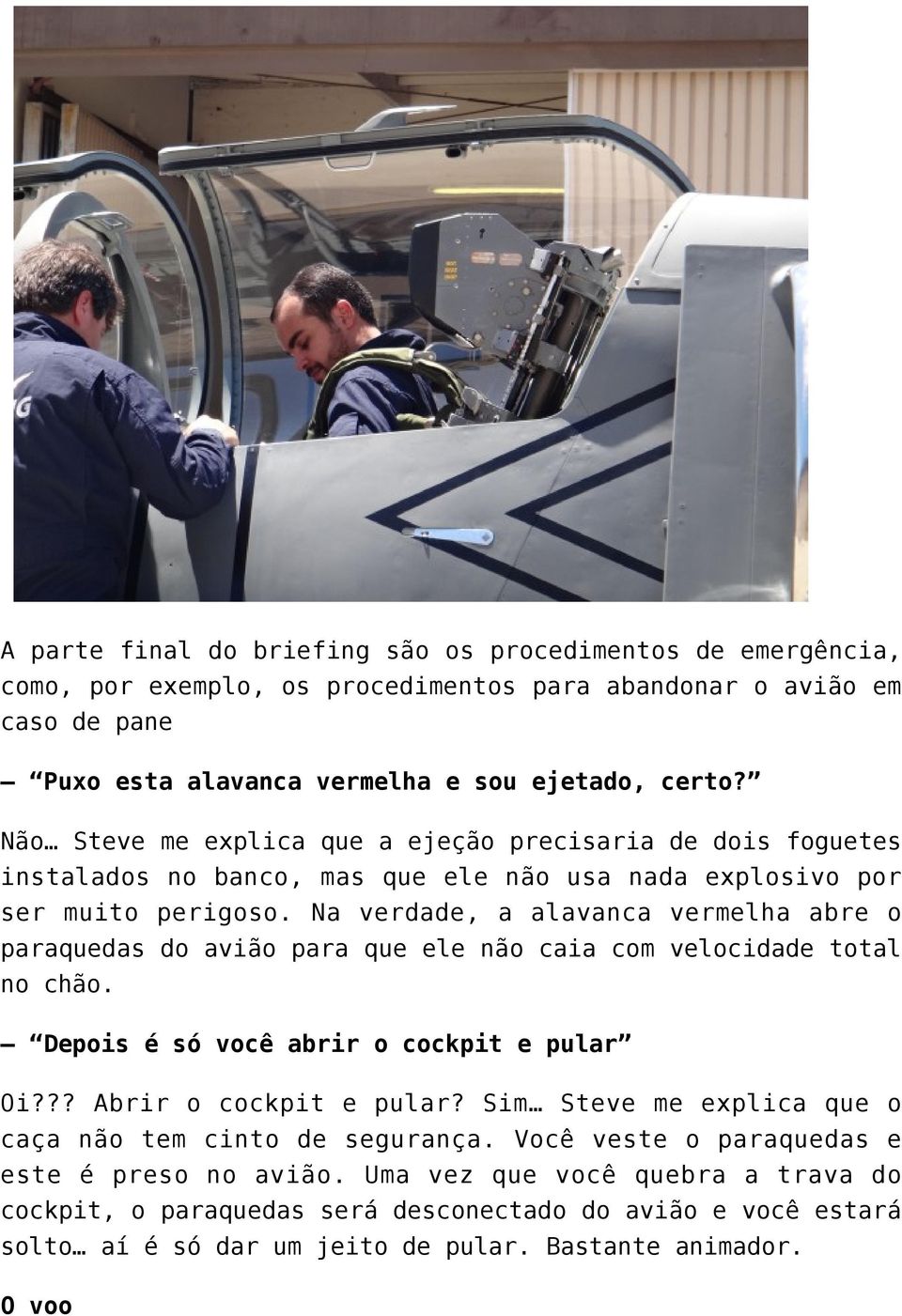 Na verdade, a alavanca vermelha abre o paraquedas do avião para que ele não caia com velocidade total no chão. Depois é só você abrir o cockpit e pular Oi??? Abrir o cockpit e pular?