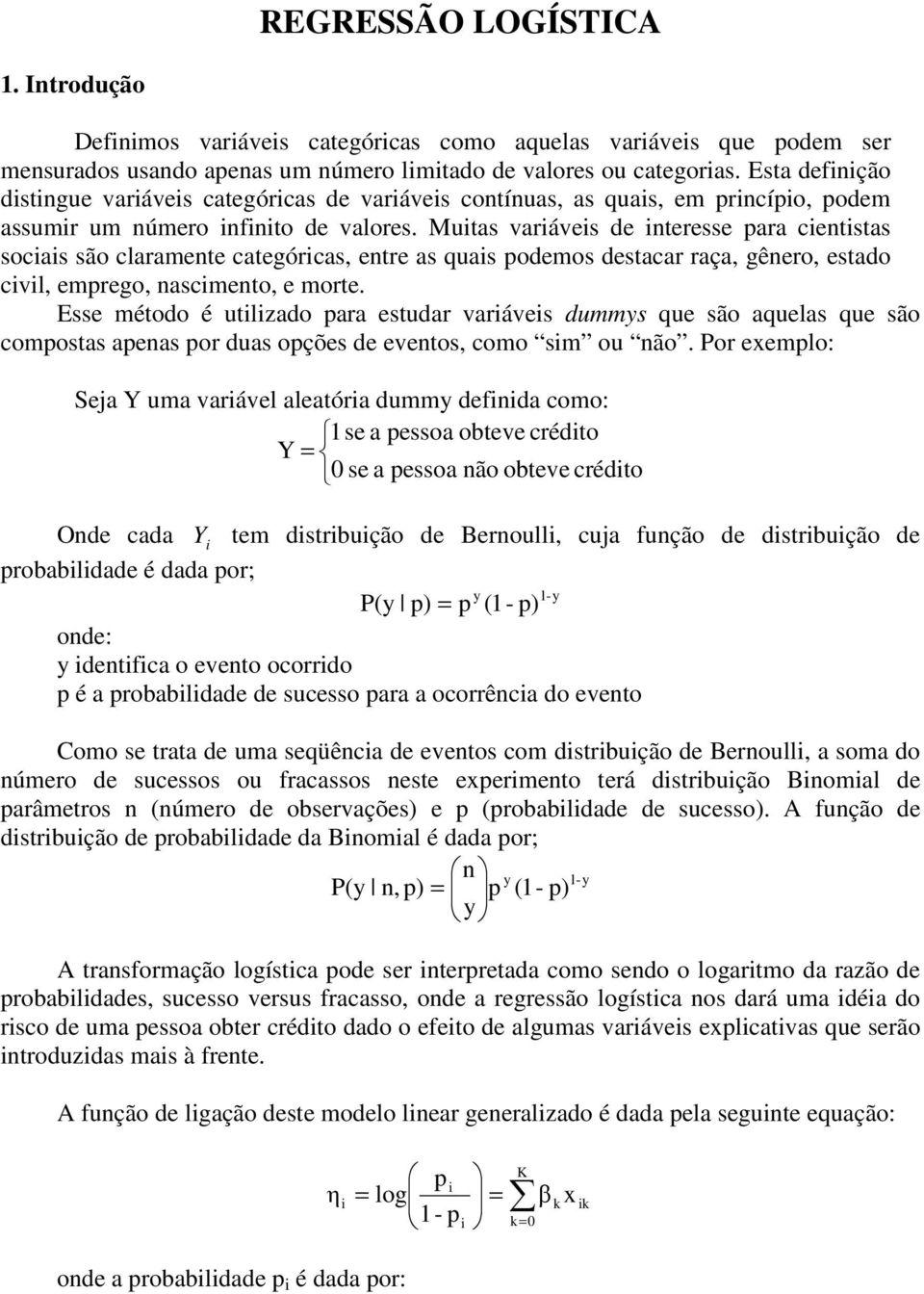 Mutas varáves de nteresse para centstas socas são claramente categórcas, entre as quas podemos destacar raça, gênero, estado cvl, emprego, nascmento, e morte.