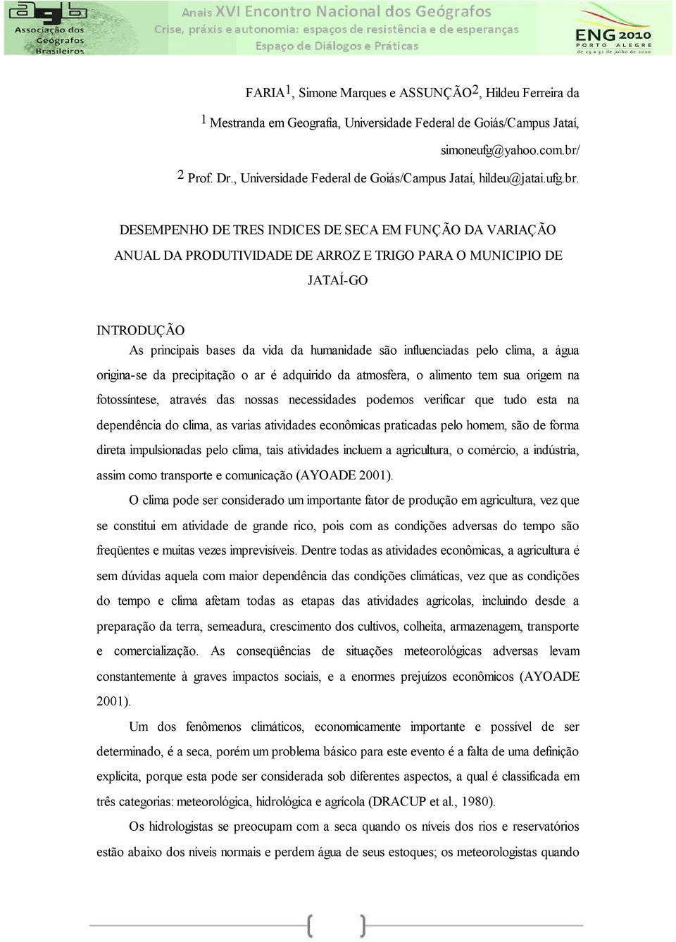 DESEMPENHO DE TRES INDICES DE SECA EM FUNÇÃO DA VARIAÇÃO ANUAL DA PRODUTIVIDADE DE ARROZ E TRIGO PARA O MUNICIPIO DE JATAÍ-GO INTRODUÇÃO As principais bases da vida da humanidade são influenciadas