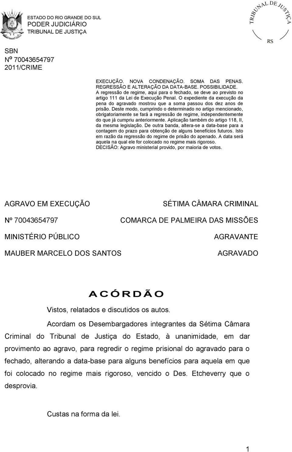 Deste modo, cumprindo o determinado no artigo mencionado, obrigatoriamente se fará a regressão de regime, independentemente do que já cumpriu anteriormente.