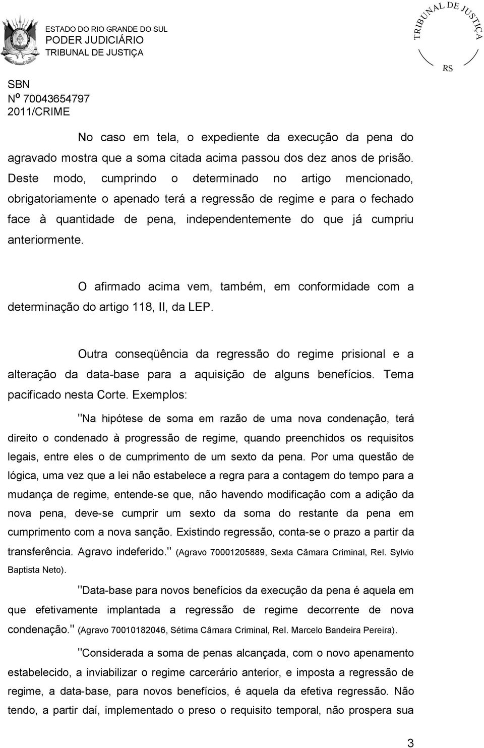 anteriormente. O afirmado acima vem, também, em conformidade com a determinação do artigo 118, II, da LEP.