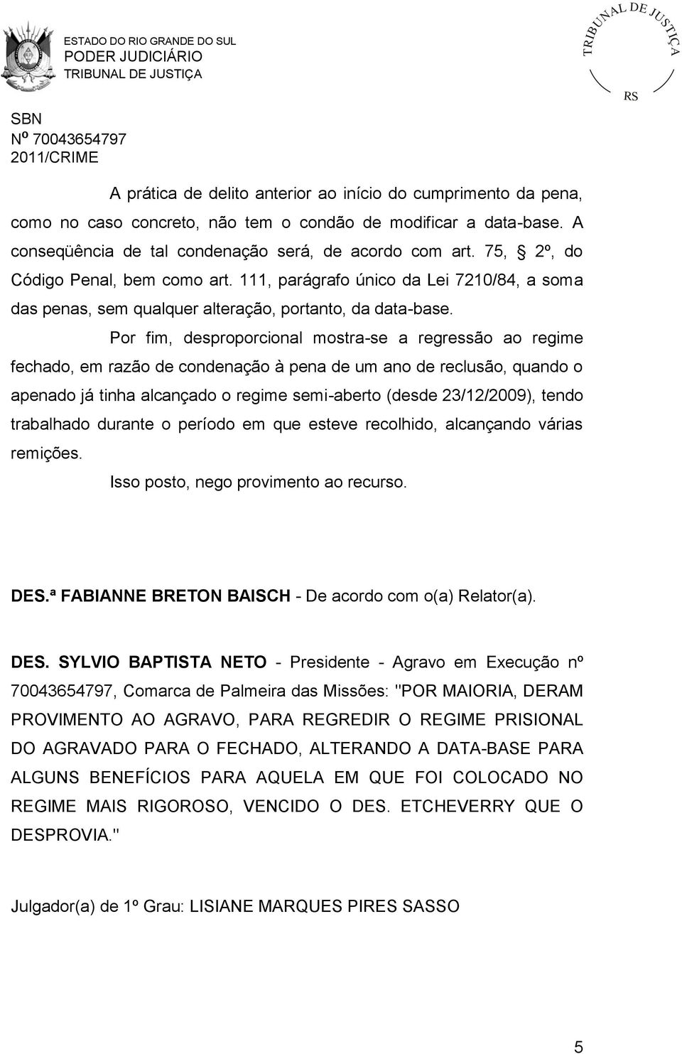 Por fim, desproporcional mostra-se a regressão ao regime fechado, em razão de condenação à pena de um ano de reclusão, quando o apenado já tinha alcançado o regime semi-aberto (desde 23/12/2009),