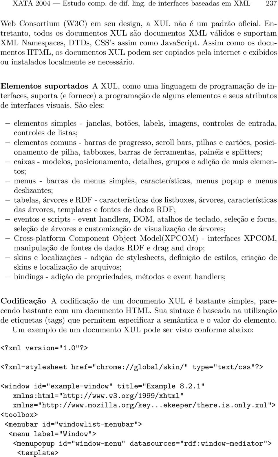 Assim como os documentos HTML, os documentos XUL podem ser copiados pela internet e exibidos ou instalados localmente se necessário.