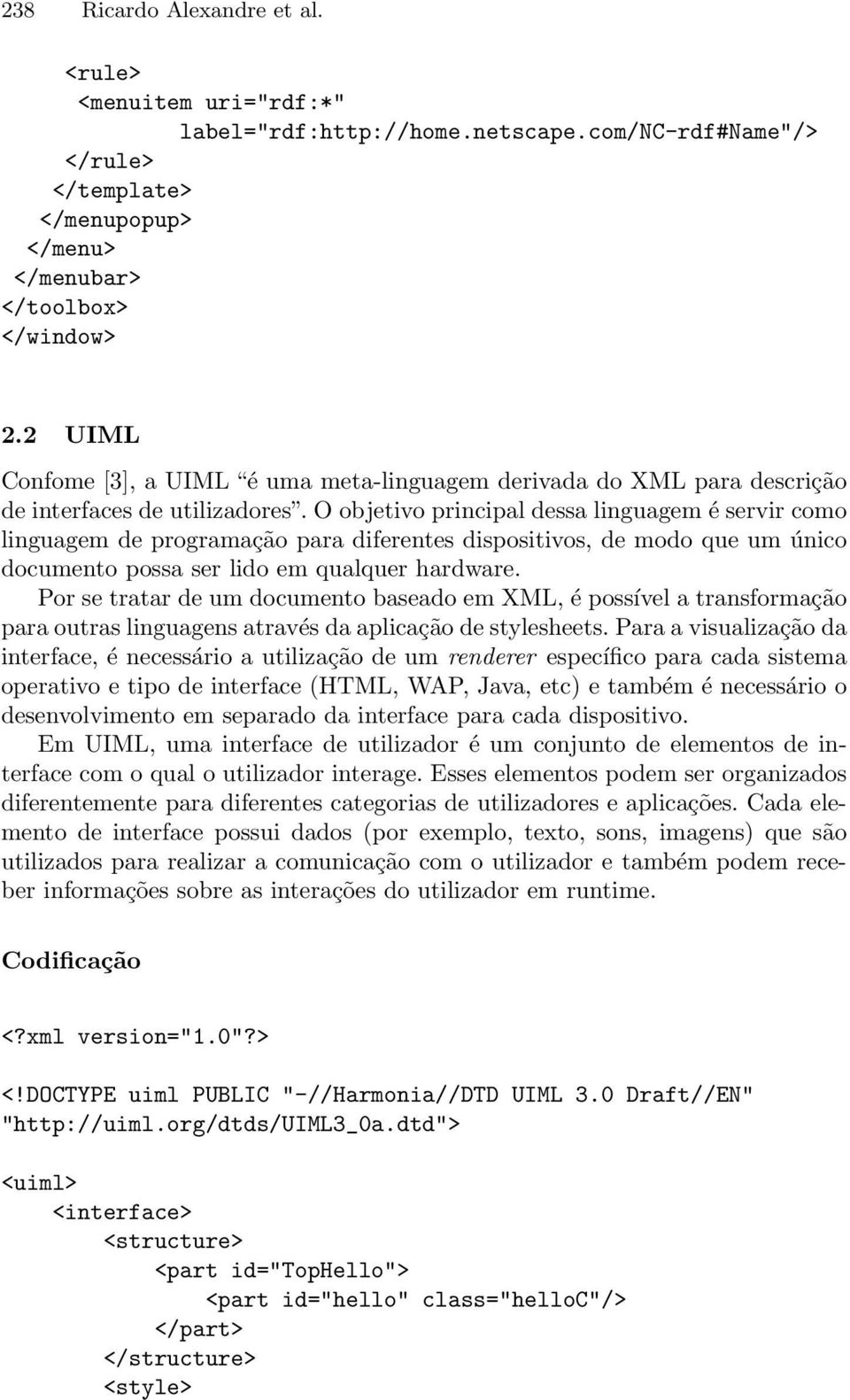 O objetivo principal dessa linguagem é servir como linguagem de programação para diferentes dispositivos, de modo que um único documento possa ser lido em qualquer hardware.