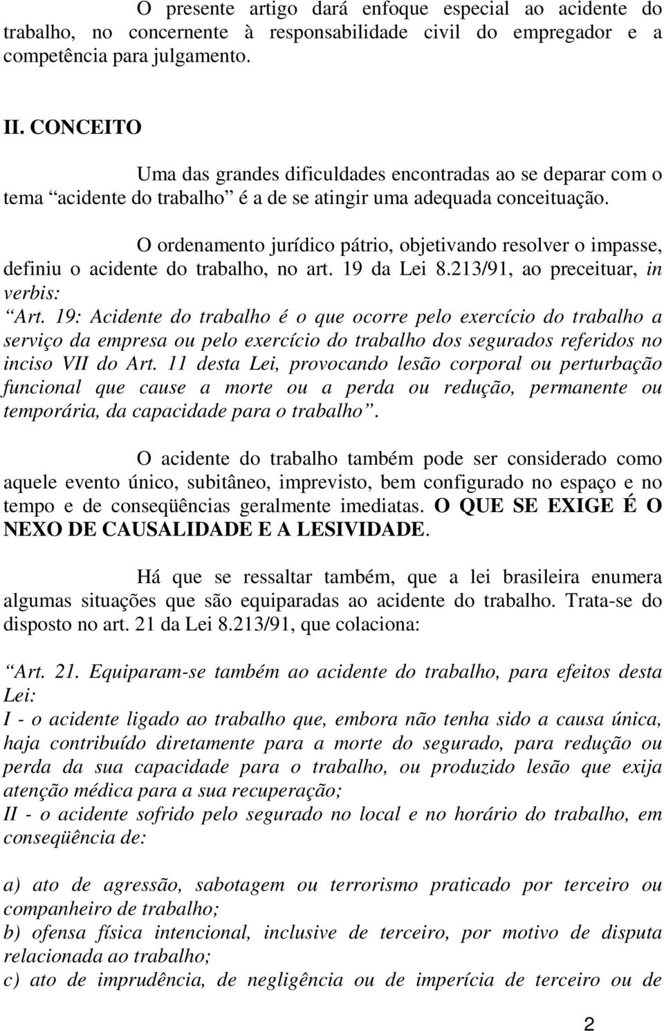 O ordenamento jurídico pátrio, objetivando resolver o impasse, definiu o acidente do trabalho, no art. 19 da Lei 8.213/91, ao preceituar, in verbis: Art.