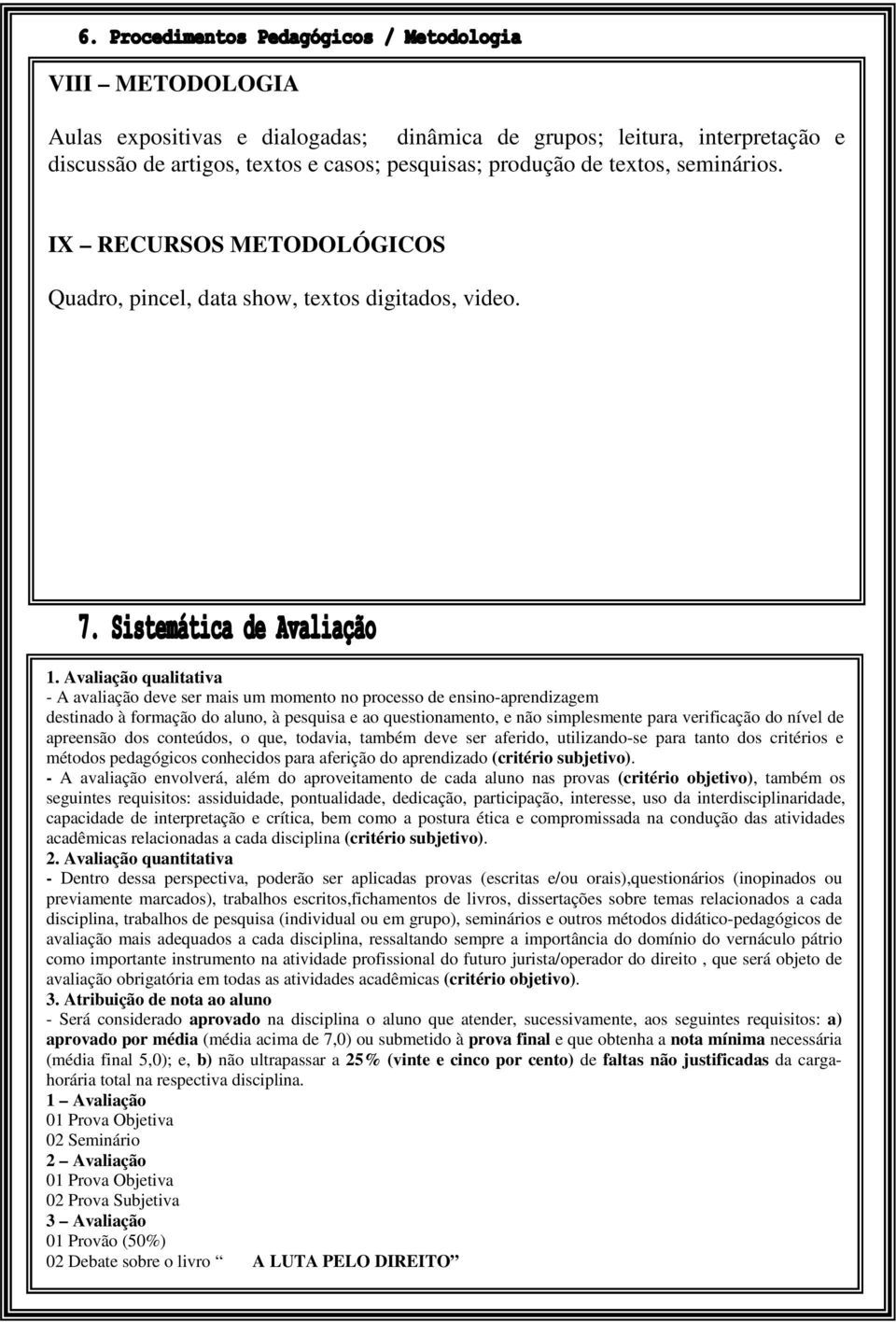 Avaliação qualitativa - A avaliação deve ser mais um momento no processo de ensino-aprendizagem destinado à formação do aluno, à pesquisa e ao questionamento, e não simplesmente para verificação do