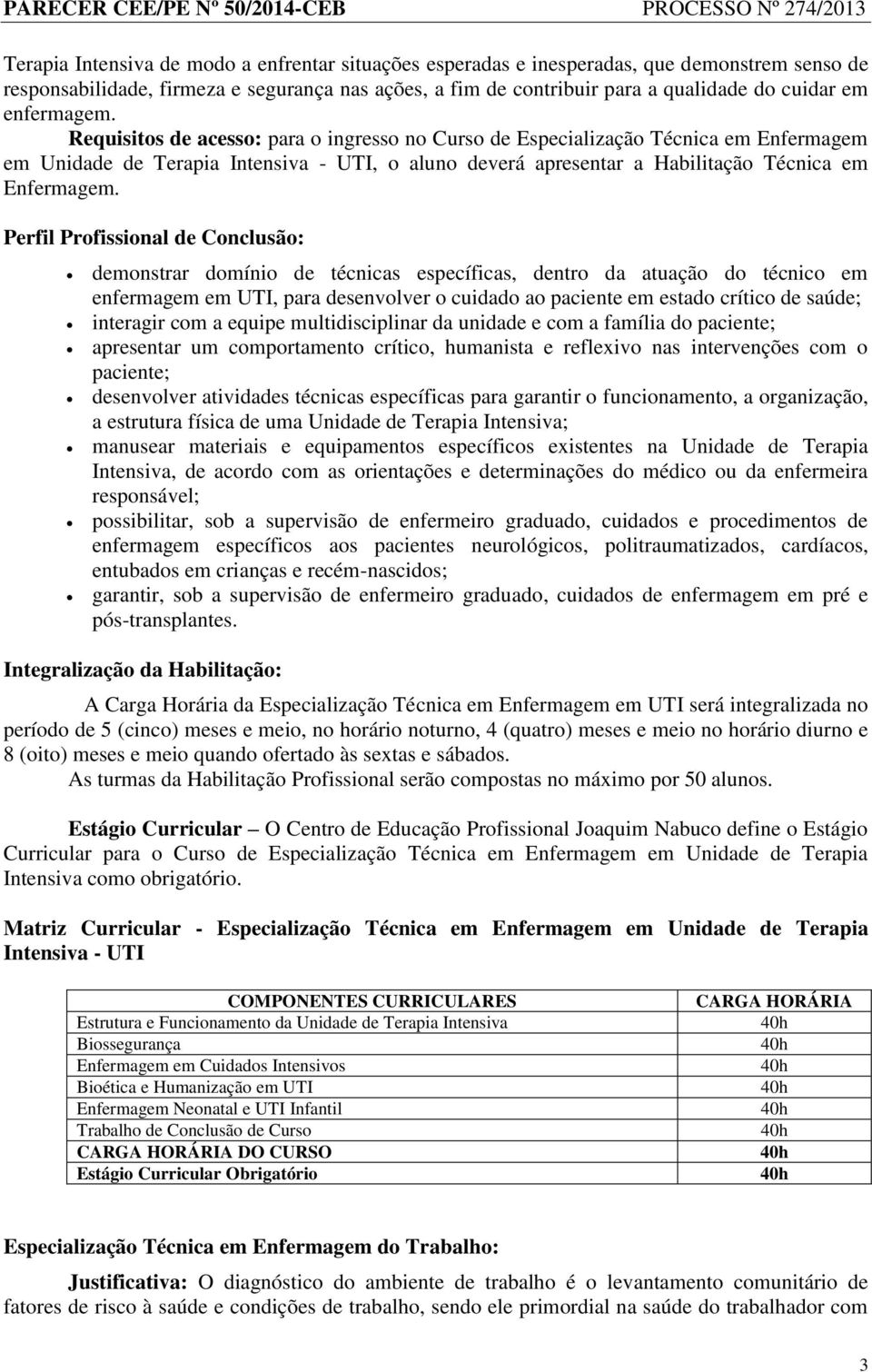 Perfil Profissional de Conclusão: demonstrar domínio de técnicas específicas, dentro da atuação do técnico em enfermagem em UTI, para desenvolver o cuidado ao paciente em estado crítico de saúde;